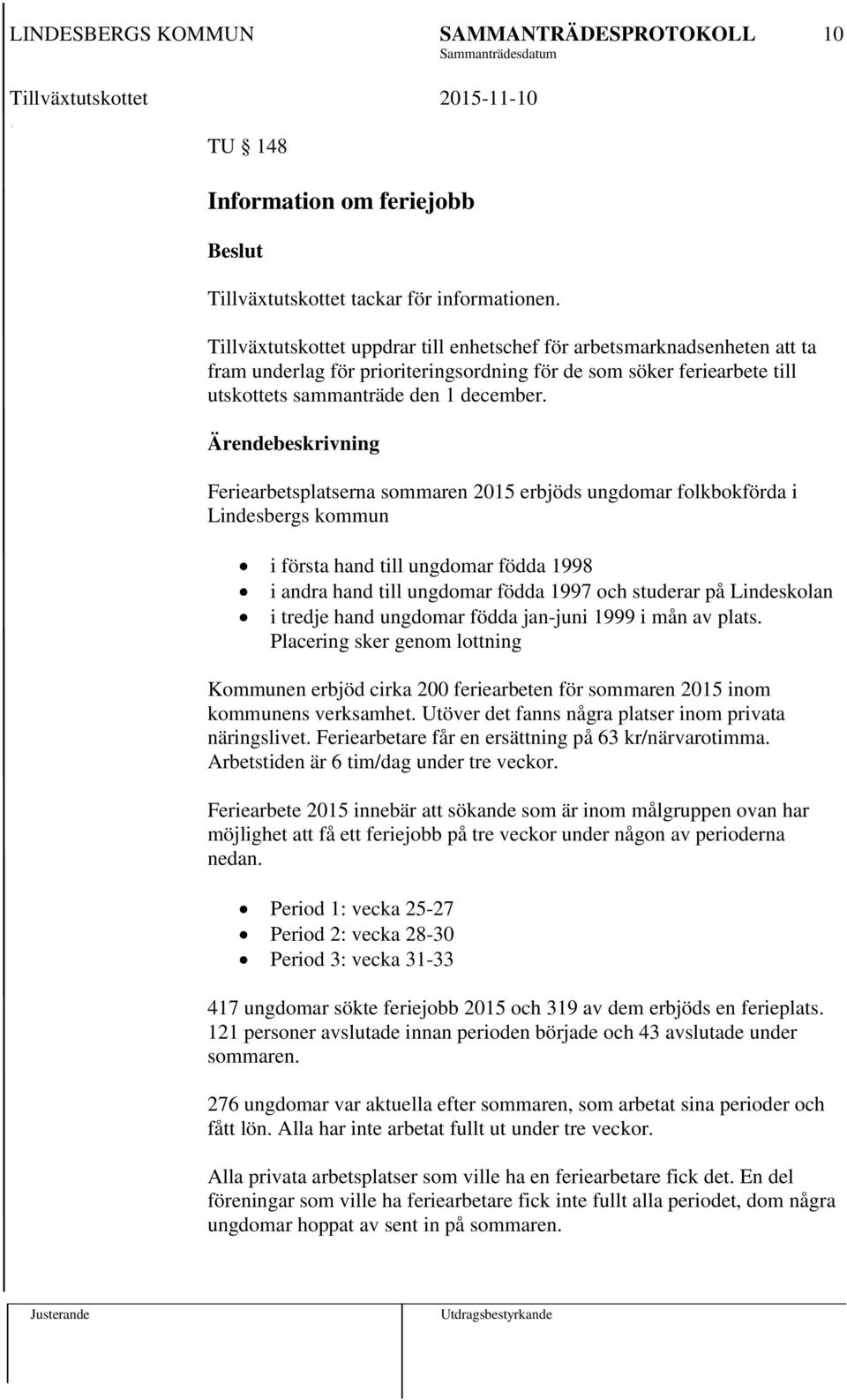Feriearbetsplatserna sommaren 2015 erbjöds ungdomar folkbokförda i Lindesbergs kommun i första hand till ungdomar födda 1998 i andra hand till ungdomar födda 1997 och studerar på Lindeskolan i tredje