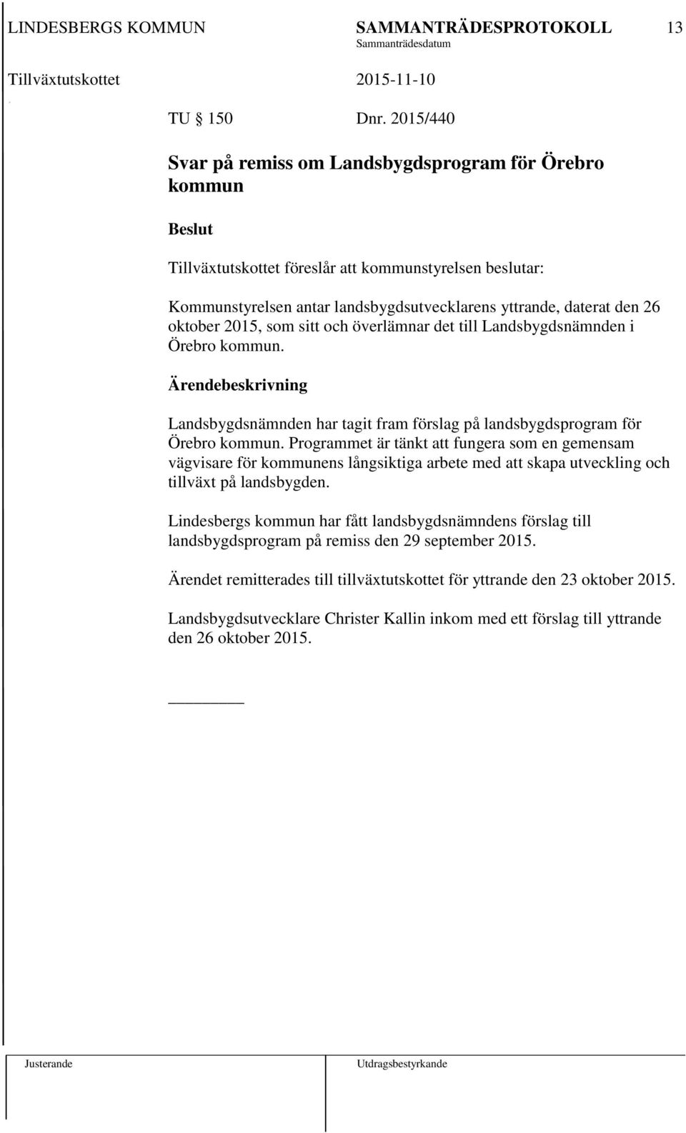 2015, som sitt och överlämnar det till Landsbygdsnämnden i Örebro kommun. Landsbygdsnämnden har tagit fram förslag på landsbygdsprogram för Örebro kommun.