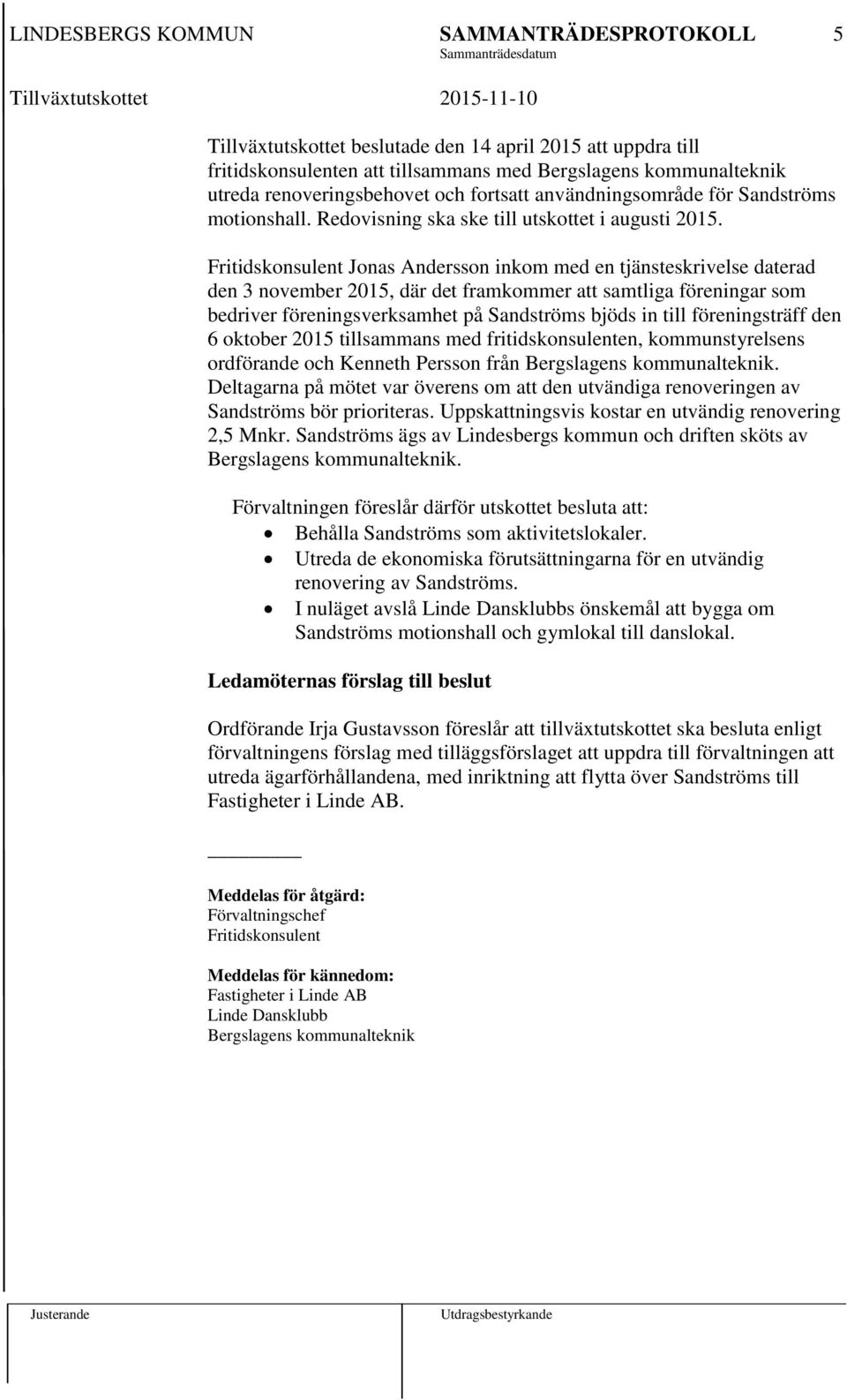 Fritidskonsulent Jonas Andersson inkom med en tjänsteskrivelse daterad den 3 november 2015, där det framkommer att samtliga föreningar som bedriver föreningsverksamhet på Sandströms bjöds in till