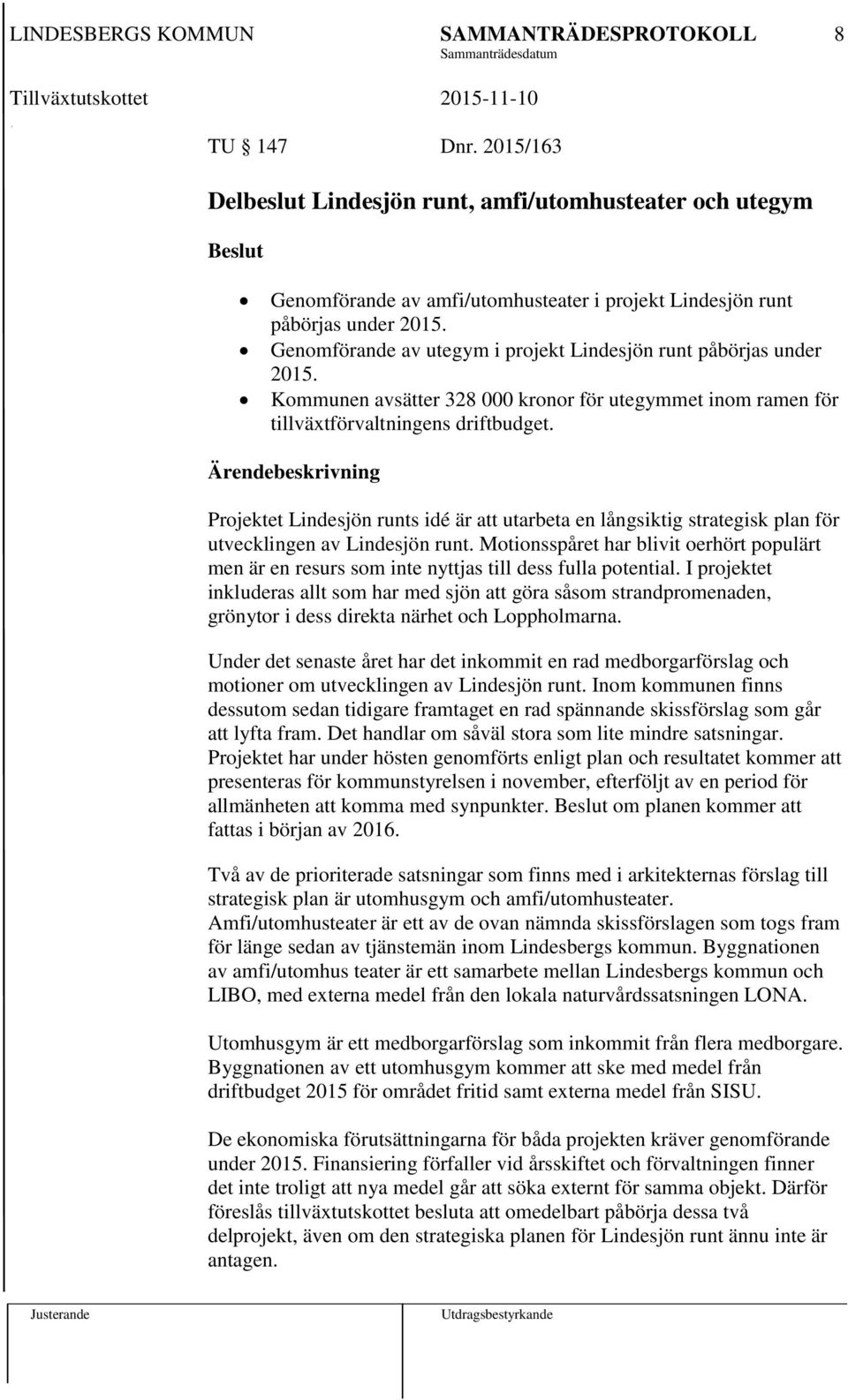 Projektet Lindesjön runts idé är att utarbeta en långsiktig strategisk plan för utvecklingen av Lindesjön runt.