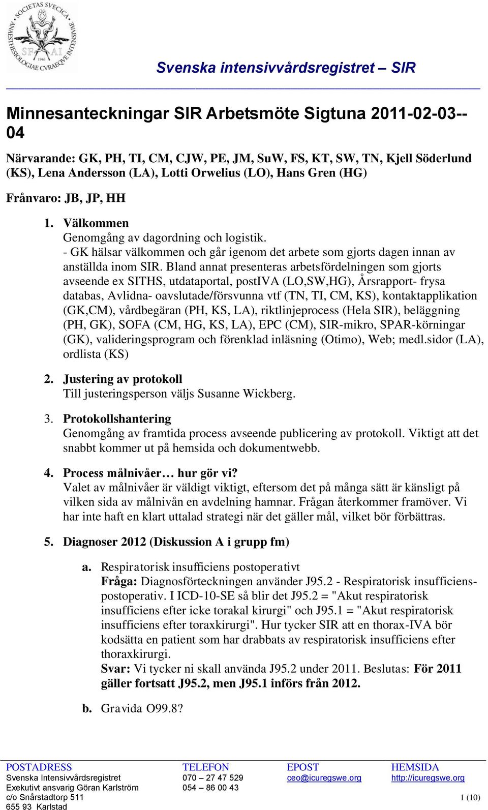 Bland annat presenteras arbetsfördelningen som gjorts avseende ex SITHS, utdataportal, postiva (LO,SW,HG), Årsrapport- frysa databas, Avlidna- oavslutade/försvunna vtf (TN, TI, CM, KS),