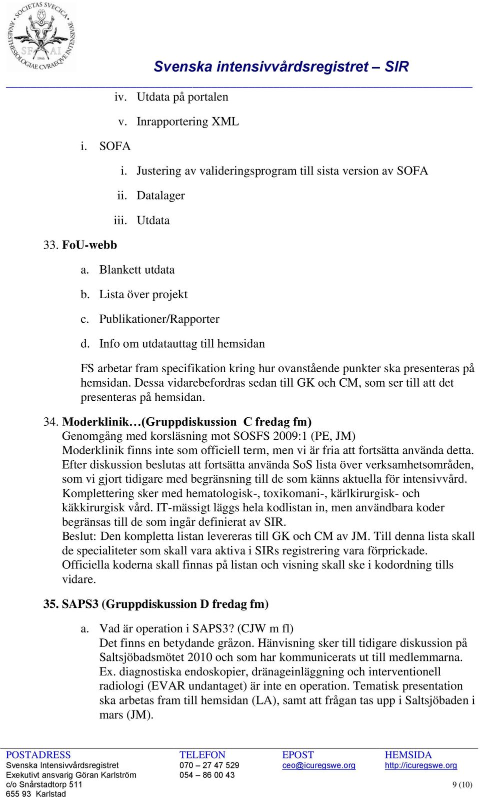 Dessa vidarebefordras sedan till GK och CM, som ser till att det presenteras på hemsidan. 34.