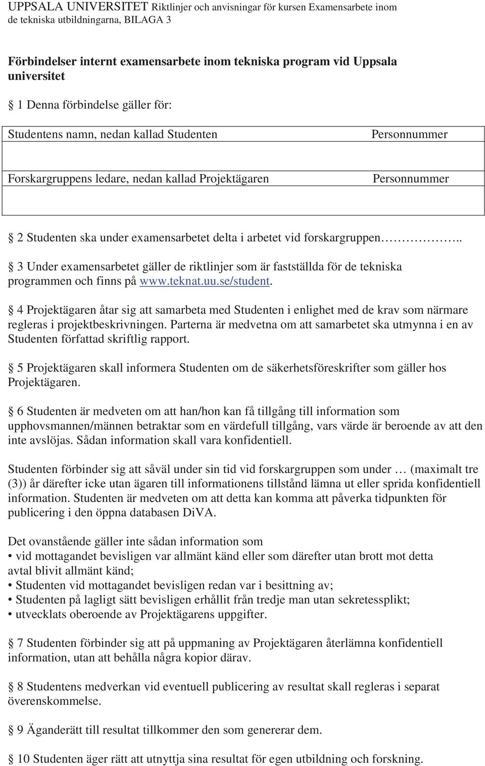 vid forskargruppen.. 3 Under examensarbetet gäller de riktlinjer som är fastställda för de tekniska programmen och finns på www.teknat.uu.se/student.