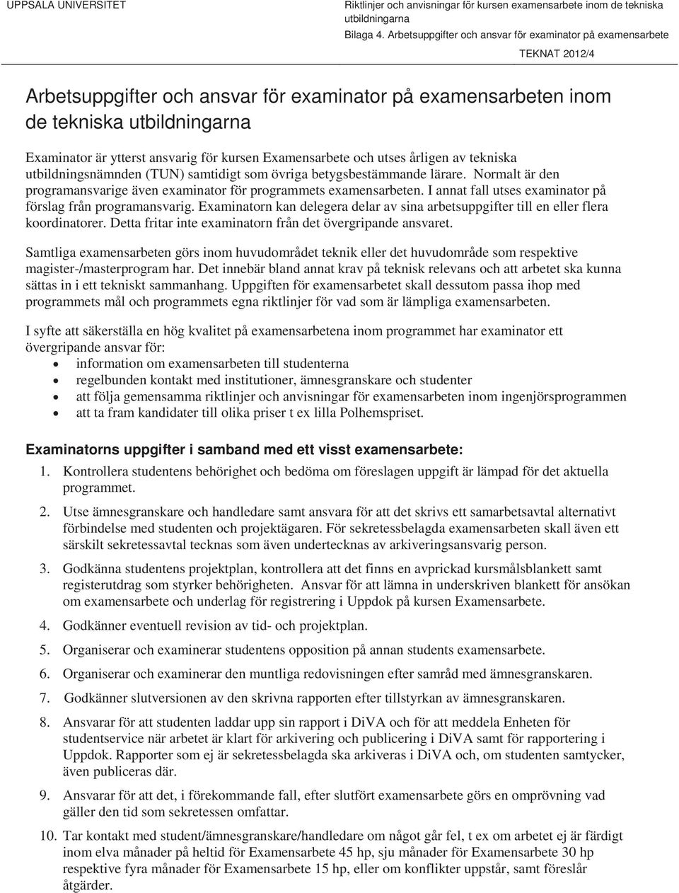 kursen Examensarbete och utses årligen av tekniska utbildningsnämnden (TUN) samtidigt som övriga betygsbestämmande lärare.