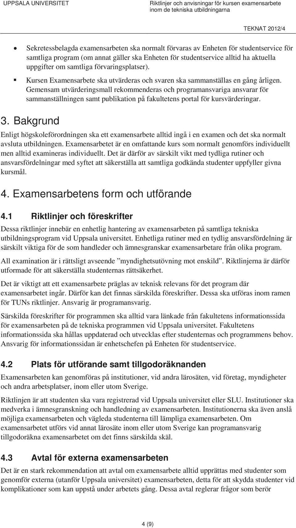 Kursen Examensarbete ska utvärderas och svaren ska sammanställas en gång årligen.