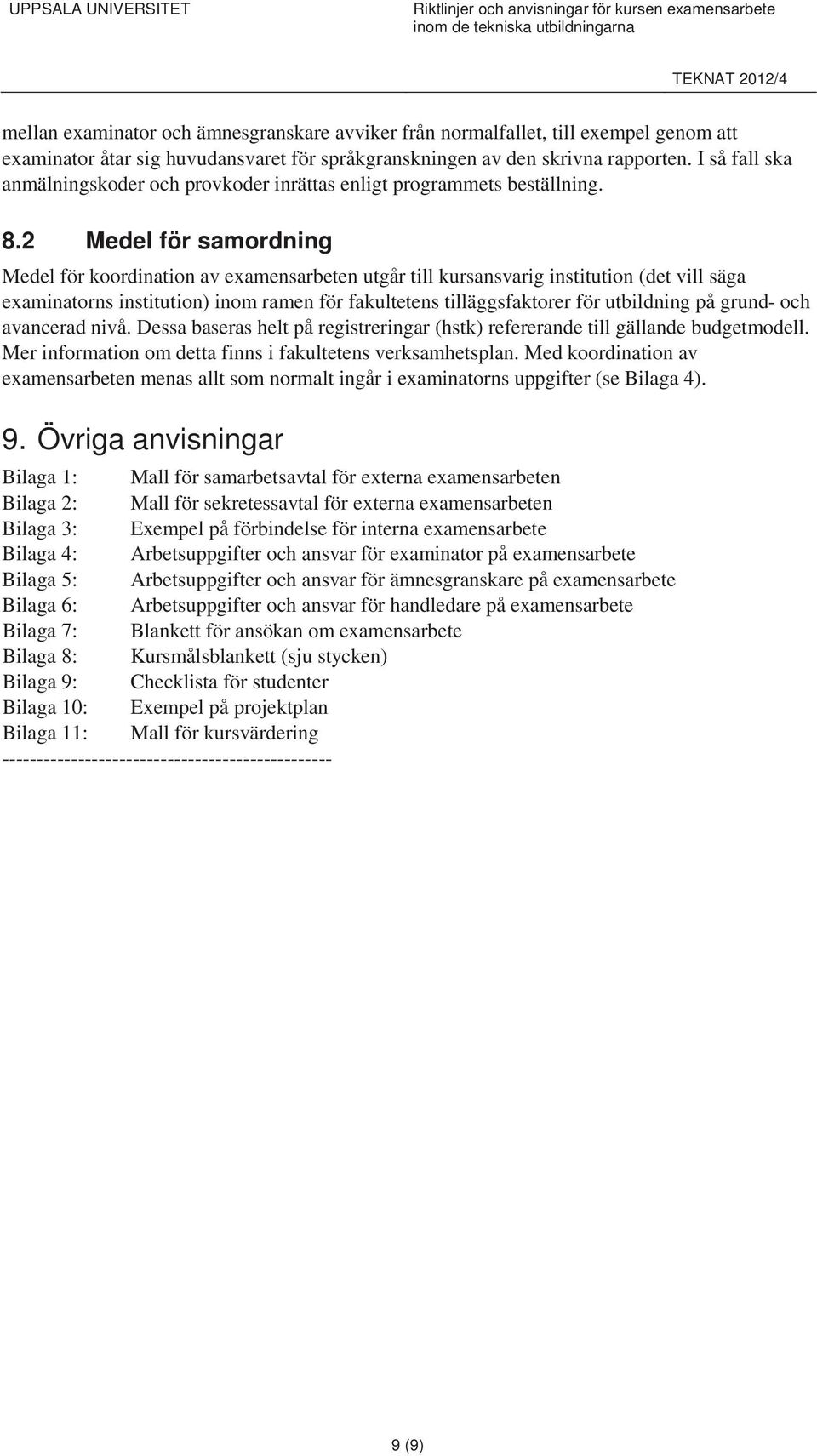 2 Medel för samordning Medel för koordination av examensarbeten utgår till kursansvarig institution (det vill säga examinatorns institution) inom ramen för fakultetens tilläggsfaktorer för utbildning