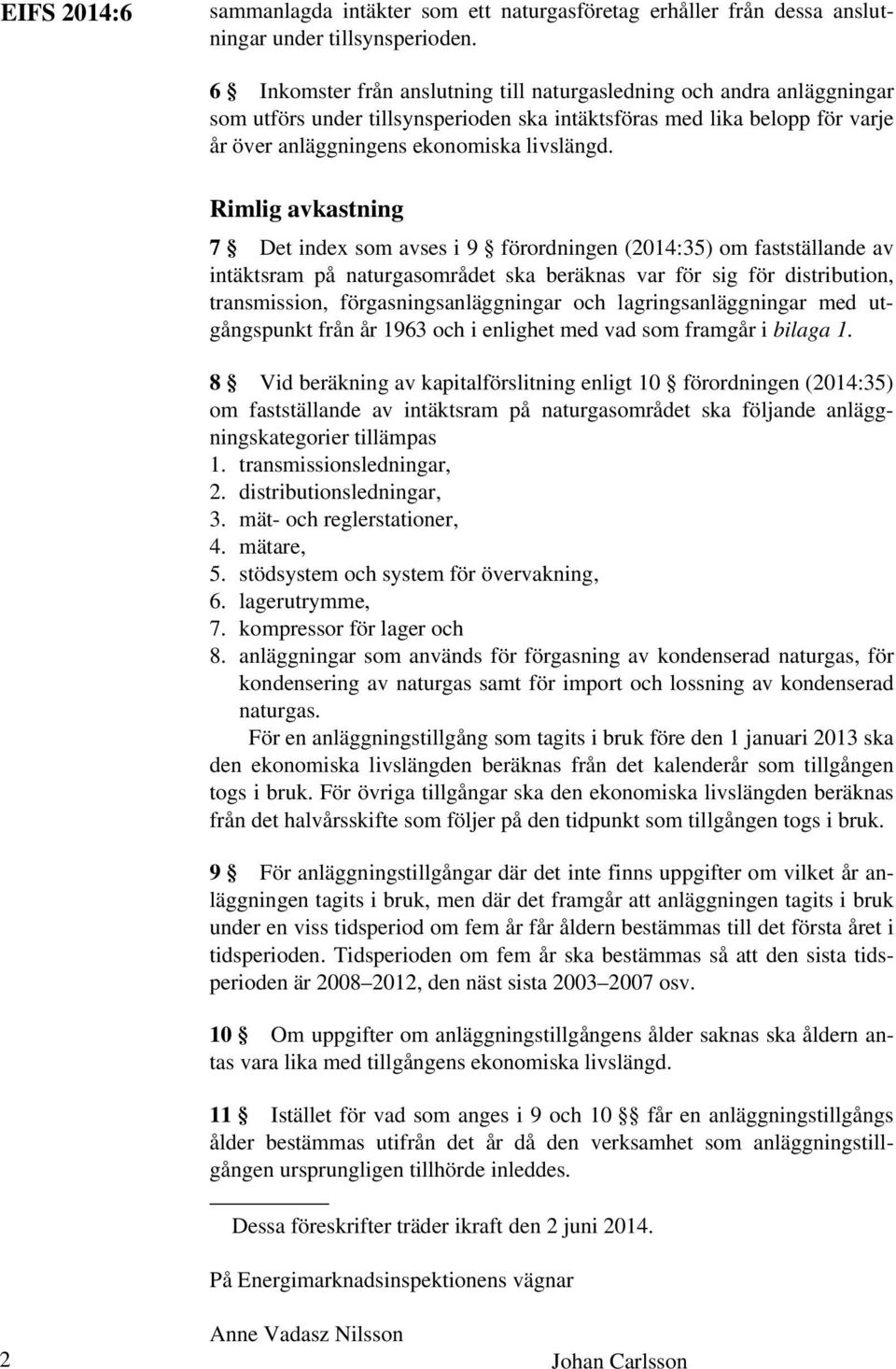 Rimlig avkastning 7 Det index som avses i 9 förordningen (2014:35) om fastställande av intäktsram på naturgasområdet ska beräknas var för sig för distribution, transmission, förgasningsanläggningar