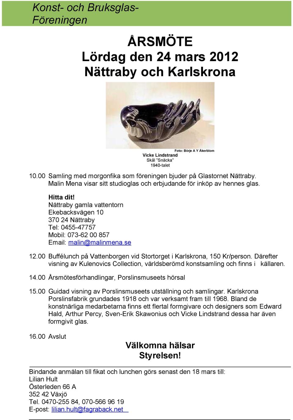 Nättraby gamla vattentorn Ekebacksvägen 10 370 24 Nättraby Tel: 0455-47757 Mobil: 073-62 00 857 Email: malin@malinmena.se 12.00 Buffélunch på Vattenborgen vid Stortorget i Karlskrona, 150 Kr/person.