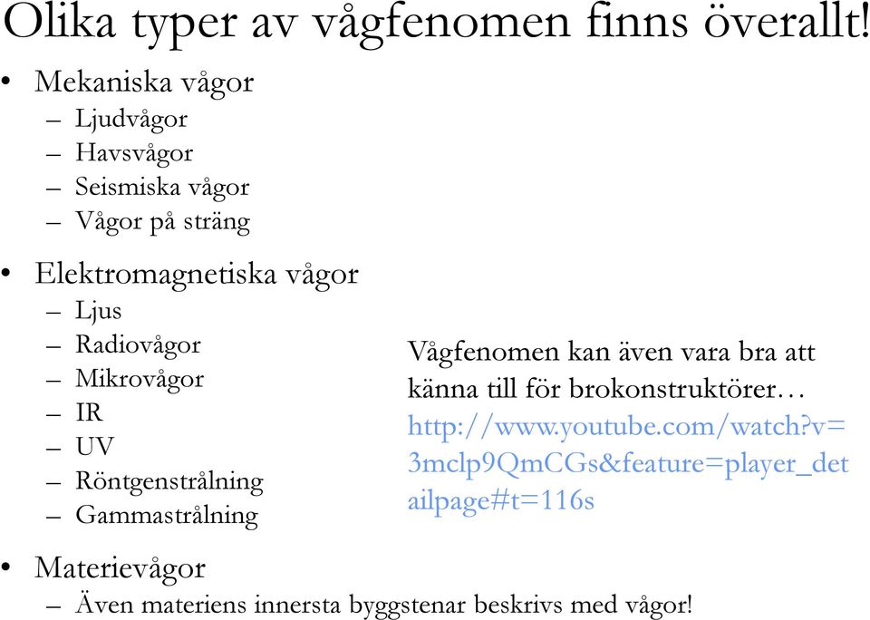 Radiovågor Mikrovågor IR UV Röntgenstrålning Gammastrålning Vågfenomen kan även vara bra att känna