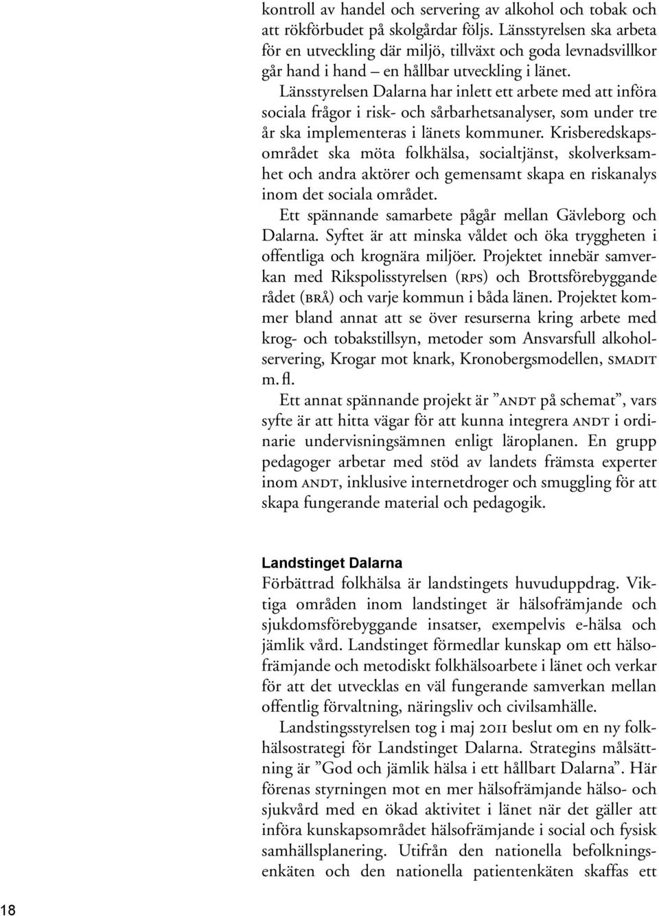 Länsstyrelsen Dalarna har inlett ett arbete med att införa sociala frågor i risk- och sårbarhetsanalyser, som under tre år ska implementeras i länets kommuner.