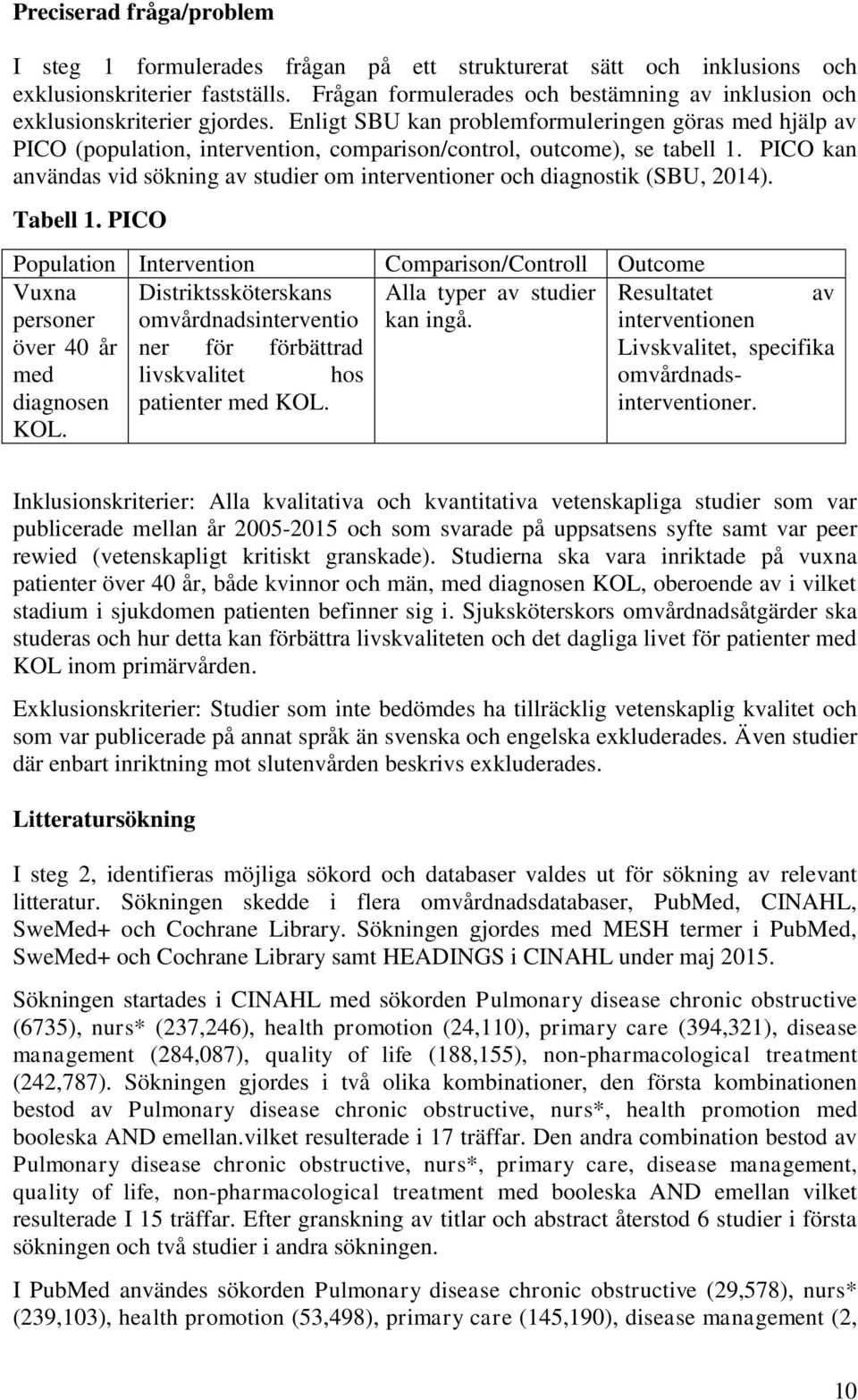 Enligt SBU kan problemformuleringen göras med hjälp av PICO (population, intervention, comparison/control, outcome), se tabell 1.