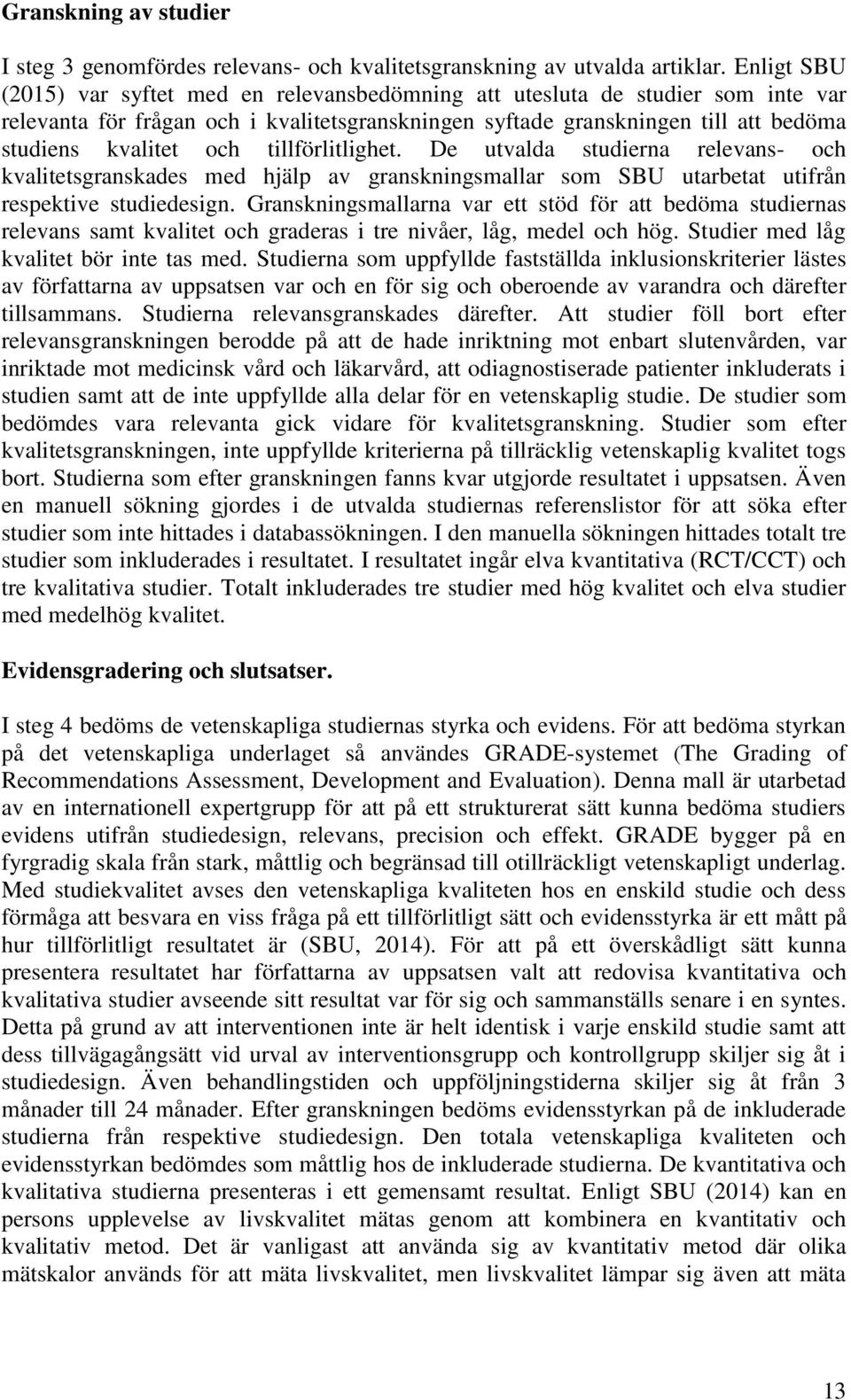 tillförlitlighet. De utvalda studierna relevans- och kvalitetsgranskades med hjälp av granskningsmallar som SBU utarbetat utifrån respektive studiedesign.