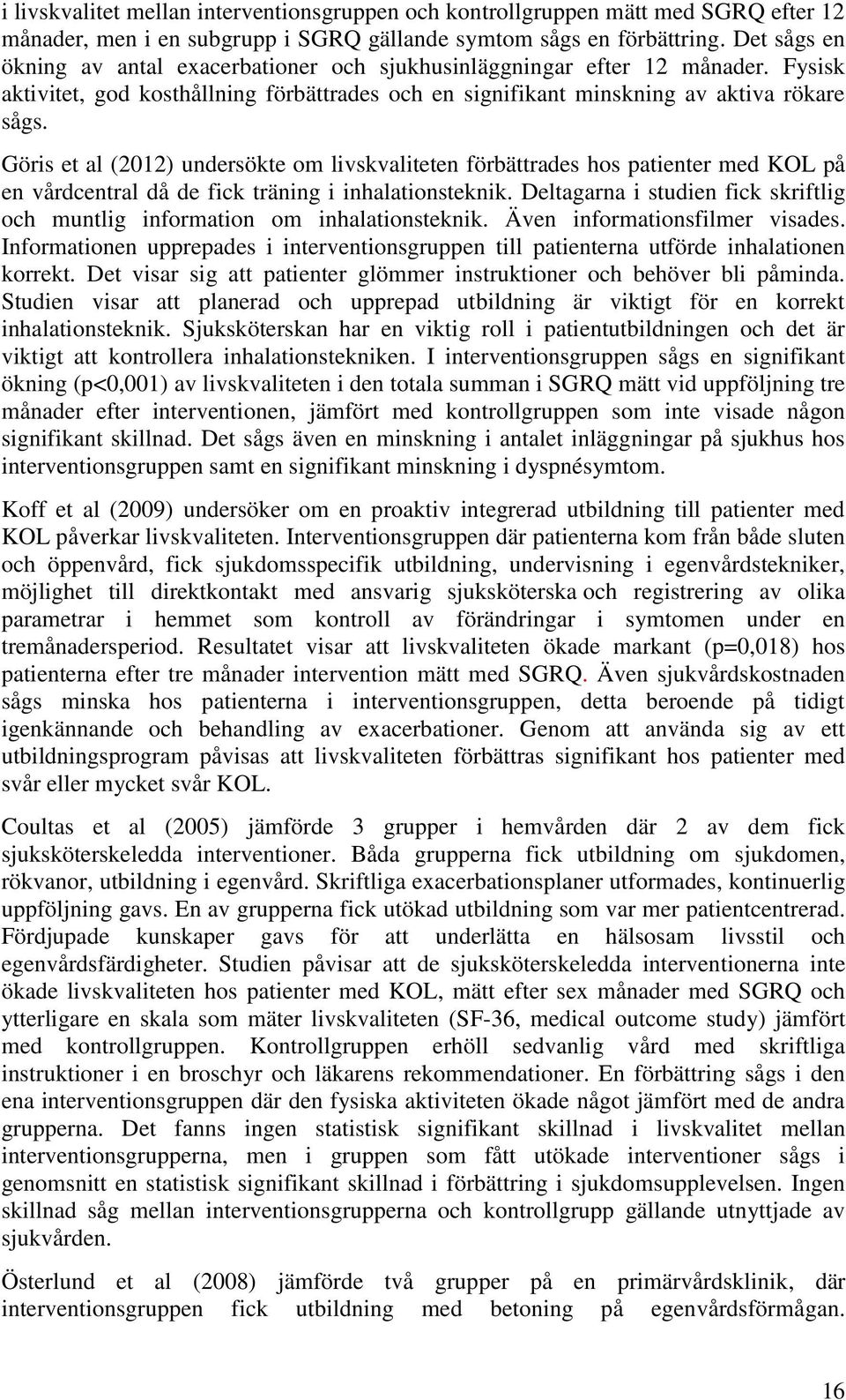 Göris et al (2012) undersökte om livskvaliteten förbättrades hos patienter med KOL på en vårdcentral då de fick träning i inhalationsteknik.