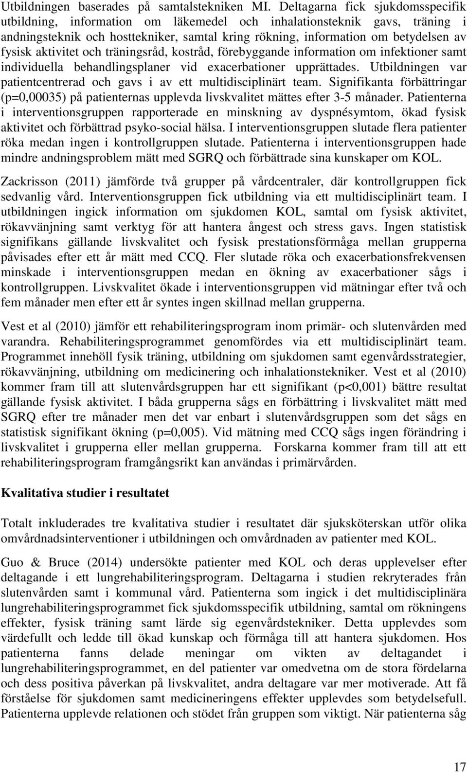 aktivitet och träningsråd, kostråd, förebyggande information om infektioner samt individuella behandlingsplaner vid exacerbationer upprättades.