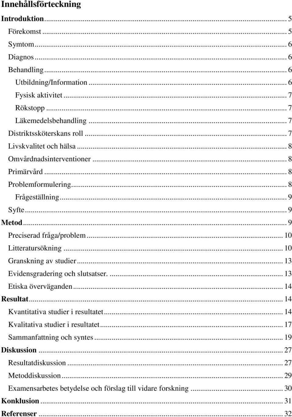 .. 9 Preciserad fråga/problem... 10 Litteratursökning... 10 Granskning av studier... 13 Evidensgradering och slutsatser.... 13 Etiska överväganden... 14 Resultat.