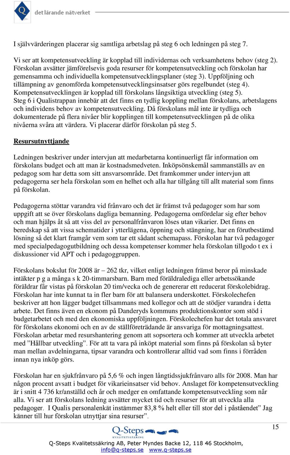 Uppföljning och tillämpning av genomförda kompetensutvecklingsinsatser görs regelbundet (steg 4). Kompetensutvecklingen är kopplad till förskolans långsiktiga utveckling (steg 5).