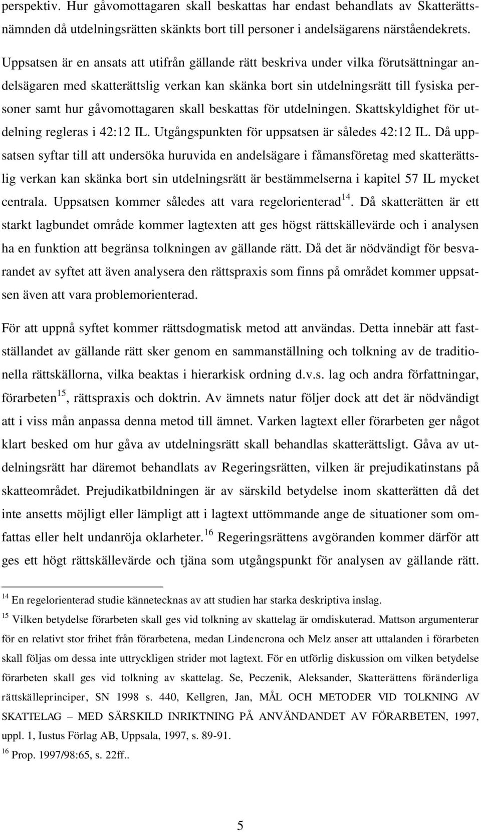 gåvomottagaren skall beskattas för utdelningen. Skattskyldighet för utdelning regleras i 42:12 IL. Utgångspunkten för uppsatsen är således 42:12 IL.