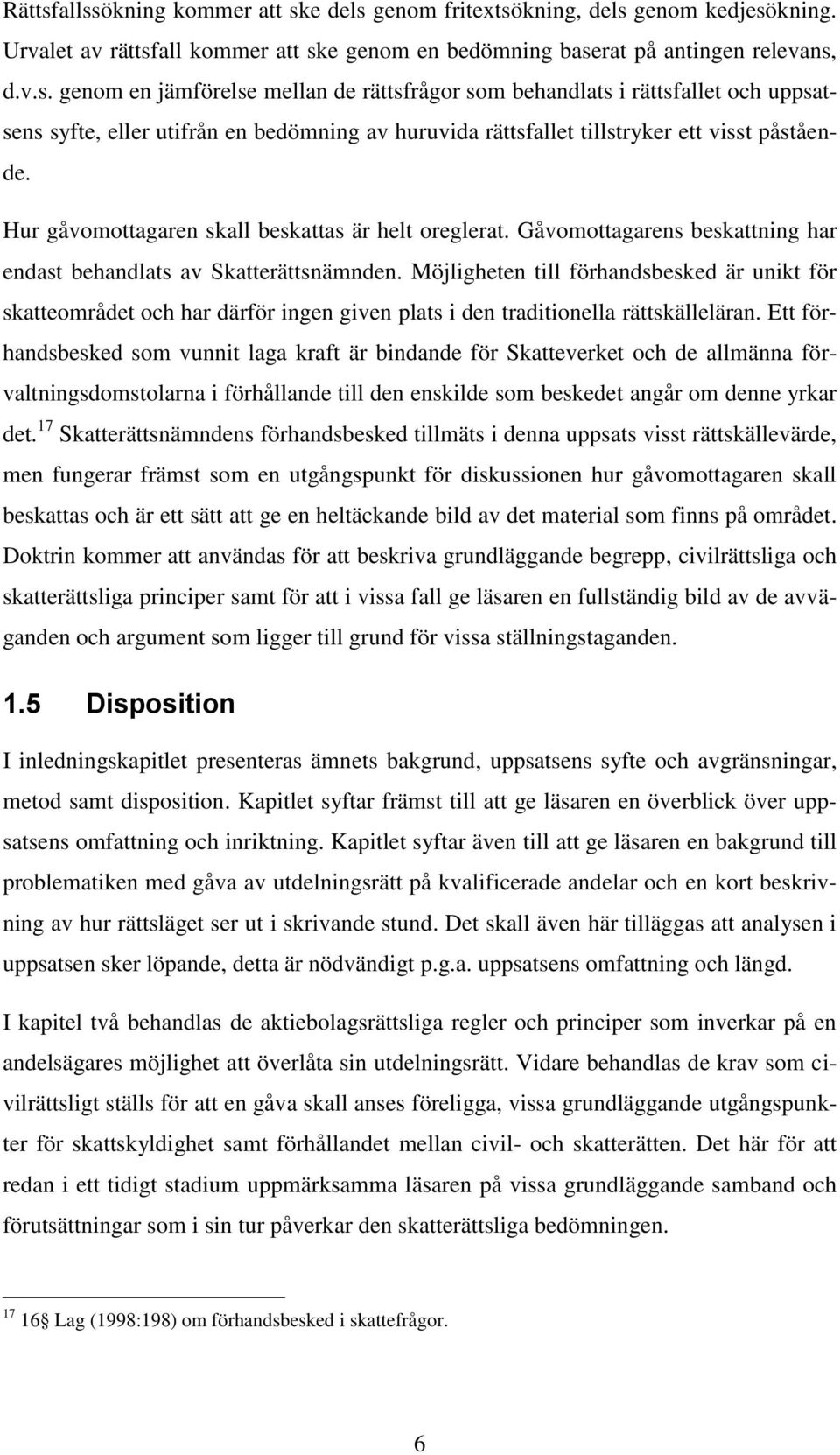 Möjligheten till förhandsbesked är unikt för skatteområdet och har därför ingen given plats i den traditionella rättskälleläran.