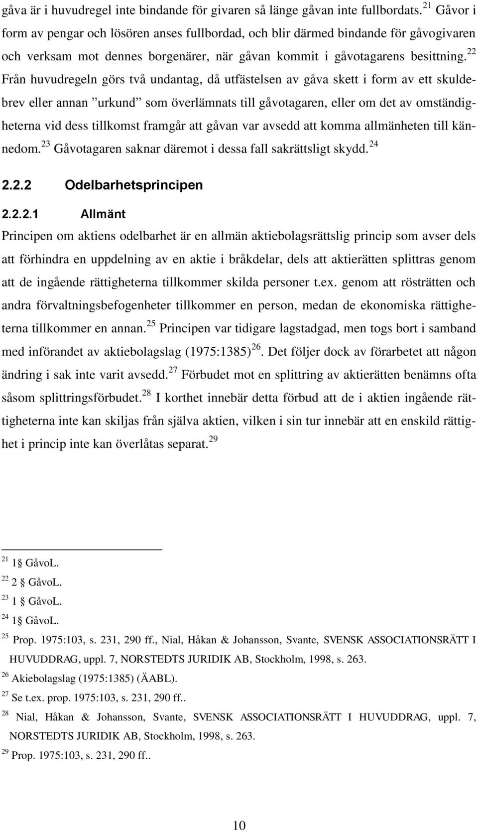 22 Från huvudregeln görs två undantag, då utfästelsen av gåva skett i form av ett skuldebrev eller annan urkund som överlämnats till gåvotagaren, eller om det av omständigheterna vid dess tillkomst