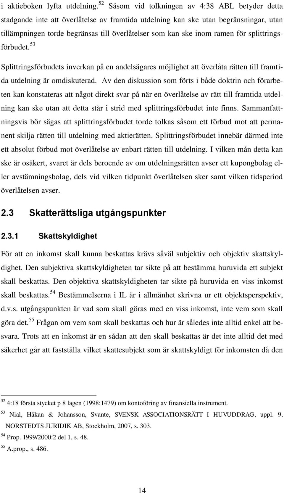 inom ramen för splittringsförbudet. 53 Splittringsförbudets inverkan på en andelsägares möjlighet att överlåta rätten till framtida utdelning är omdiskuterad.