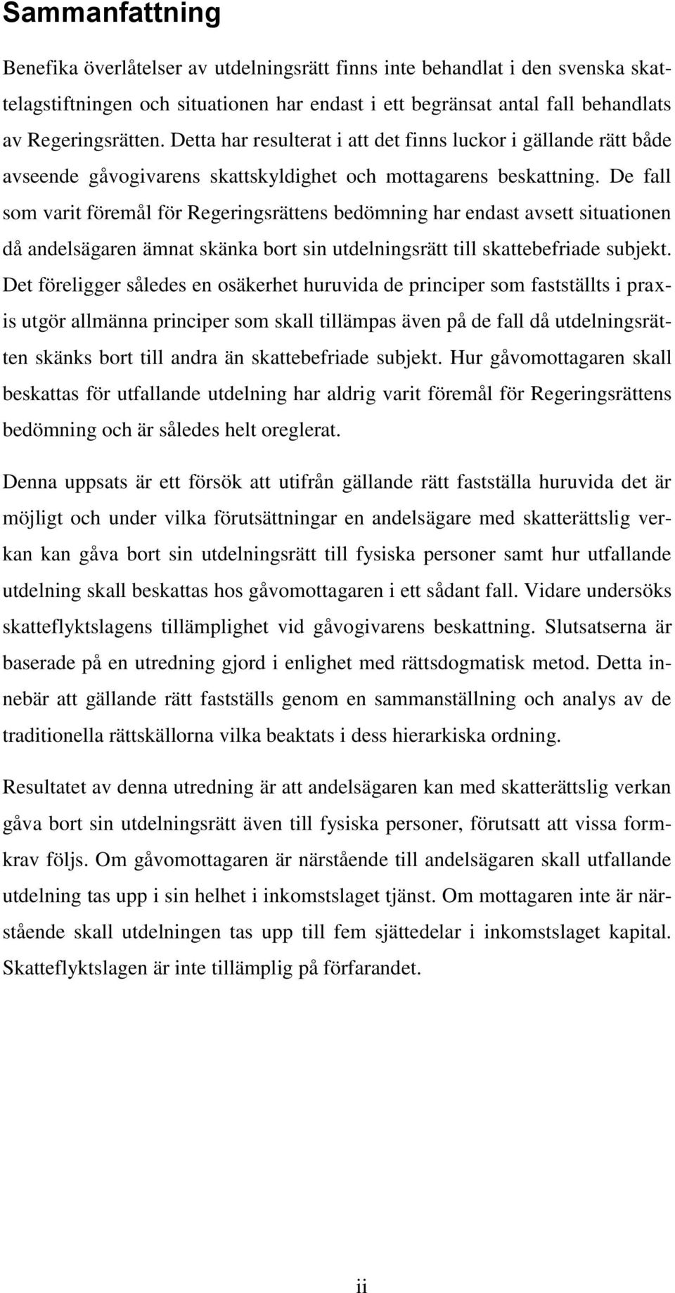 De fall som varit föremål för Regeringsrättens bedömning har endast avsett situationen då andelsägaren ämnat skänka bort sin utdelningsrätt till skattebefriade subjekt.