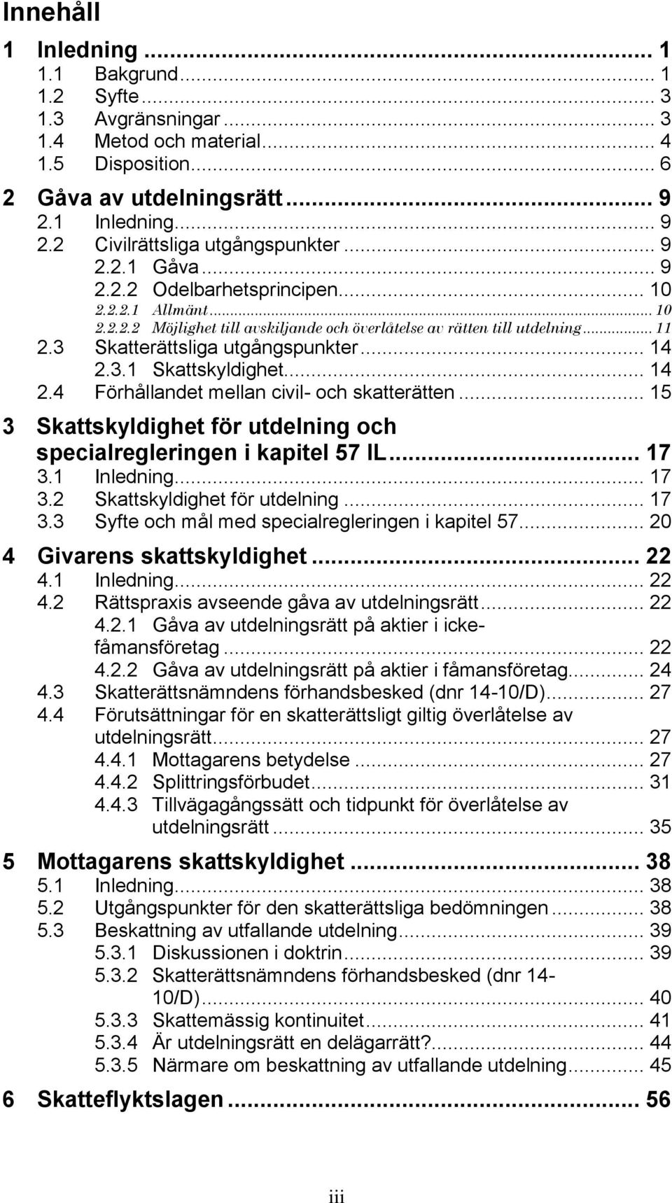 3.1 Skattskyldighet... 14 2.4 Förhållandet mellan civil- och skatterätten... 15 3 Skattskyldighet för utdelning och specialregleringen i kapitel 57 IL... 17 3.1 Inledning... 17 3.2 Skattskyldighet för utdelning.