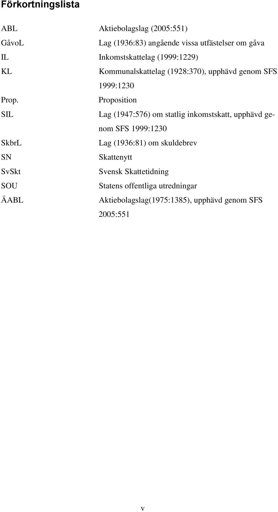 Proposition SIL Lag (1947:576) om statlig inkomstskatt, upphävd genom SFS 1999:1230 SkbrL Lag (1936:81) om