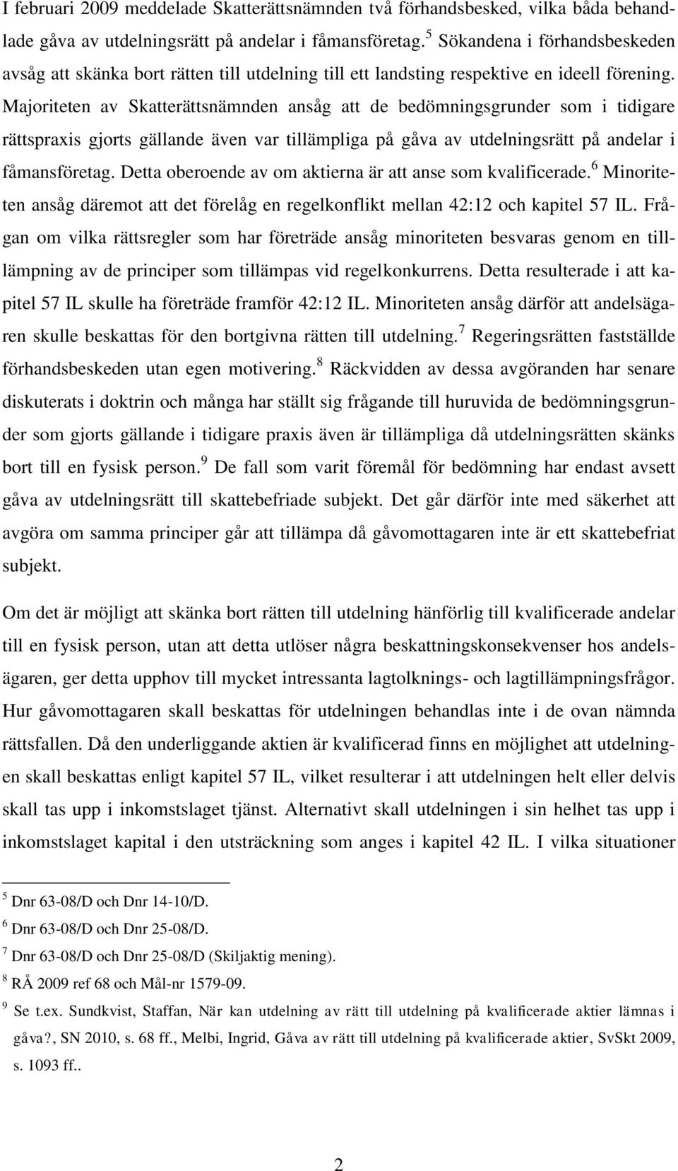 Majoriteten av Skatterättsnämnden ansåg att de bedömningsgrunder som i tidigare rättspraxis gjorts gällande även var tillämpliga på gåva av utdelningsrätt på andelar i fåmansföretag.