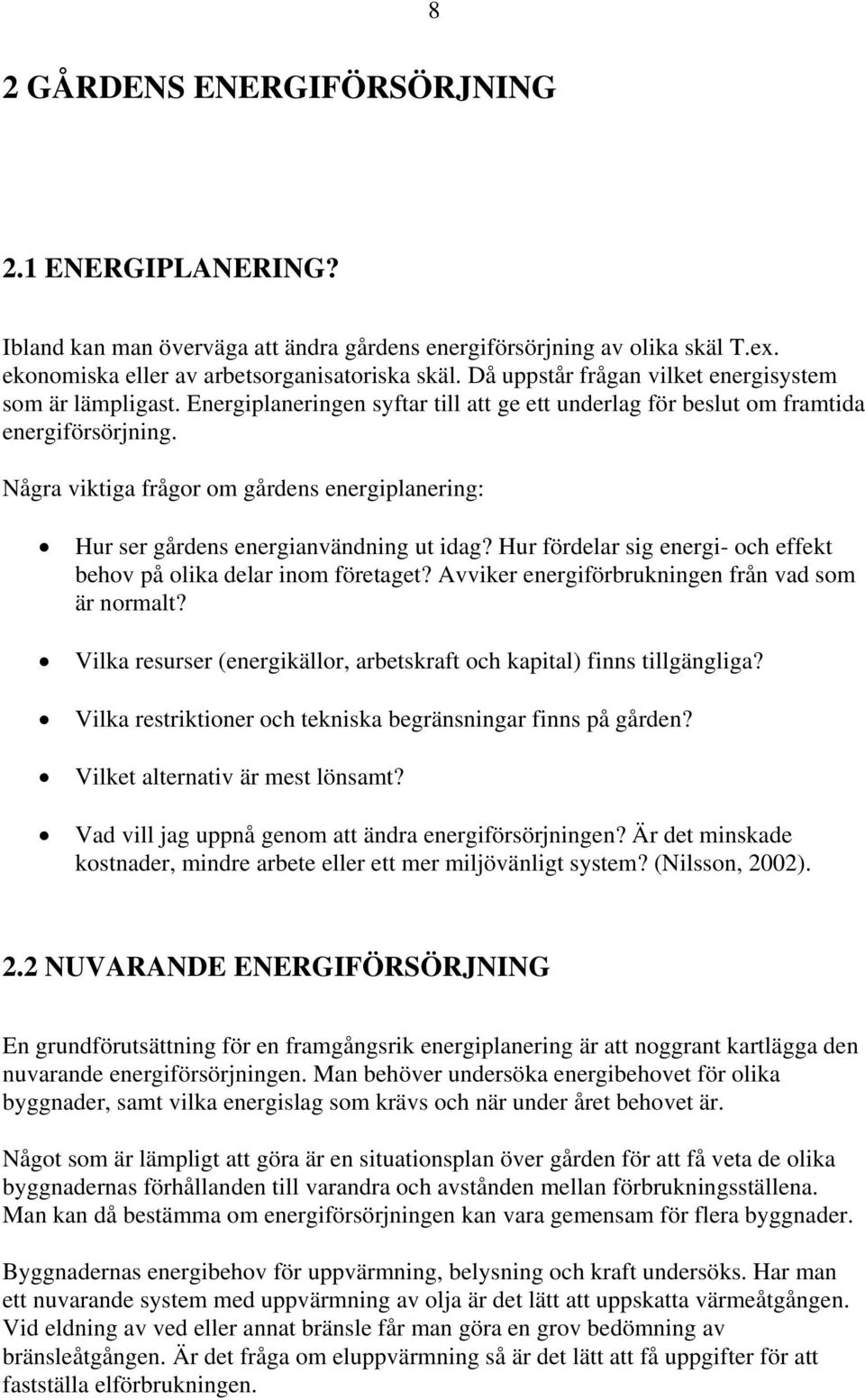 Några viktiga frågor om gårdens energiplanering: Hur ser gårdens energianvändning ut idag? Hur fördelar sig energi- och effekt behov på olika delar inom företaget?