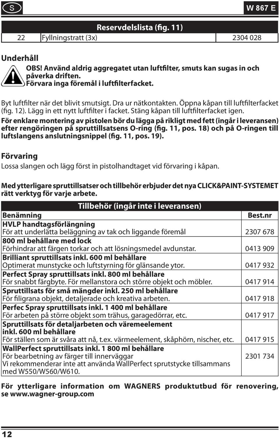 Stäng kåpan till luftfilterfacket igen. För enklare montering av pistolen bör du lägga på rikligt med fett (ingår i leveransen) efter rengöringen på spruttillsatsens O-ring (fig. 11, pos.