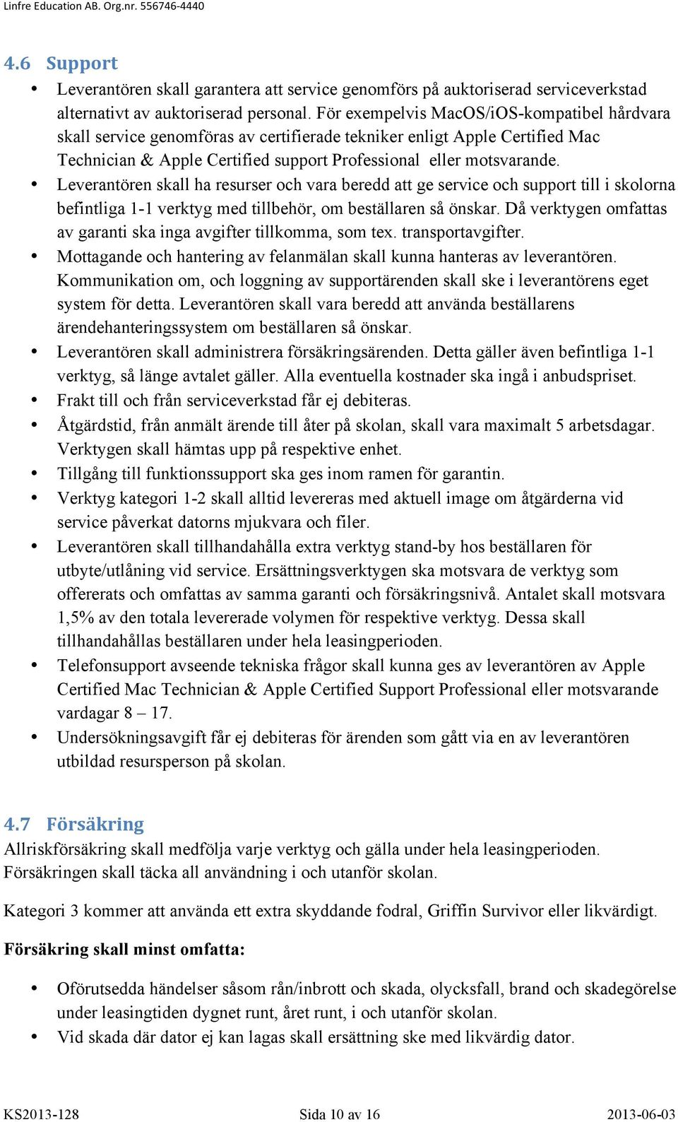 Leverantören skall ha resurser och vara beredd att ge service och support till i skolorna befintliga 1-1 verktyg med tillbehör, om beställaren så önskar.