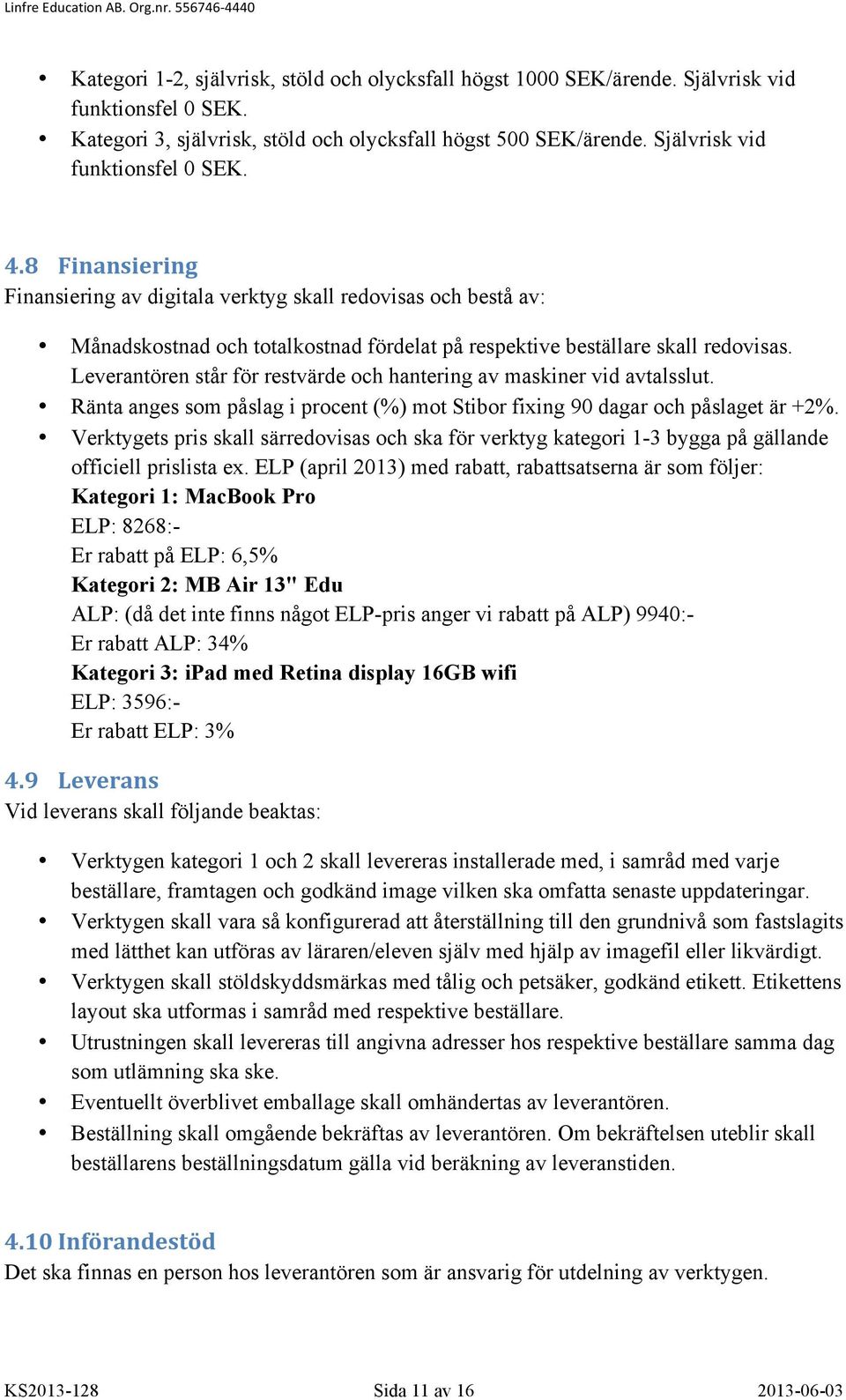 Leverantören står för restvärde och hantering av maskiner vid avtalsslut. Ränta anges som påslag i procent (%) mot Stibor fixing 90 dagar och påslaget är +2%.