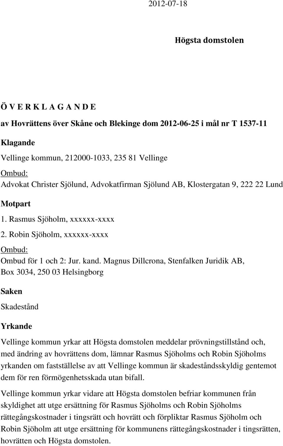 Magnus Dillcrona, Stenfalken Juridik AB, Box 3034, 250 03 Helsingborg Saken Skadestånd Yrkande Vellinge kommun yrkar att Högsta domstolen meddelar prövningstillstånd och, med ändring av hovrättens