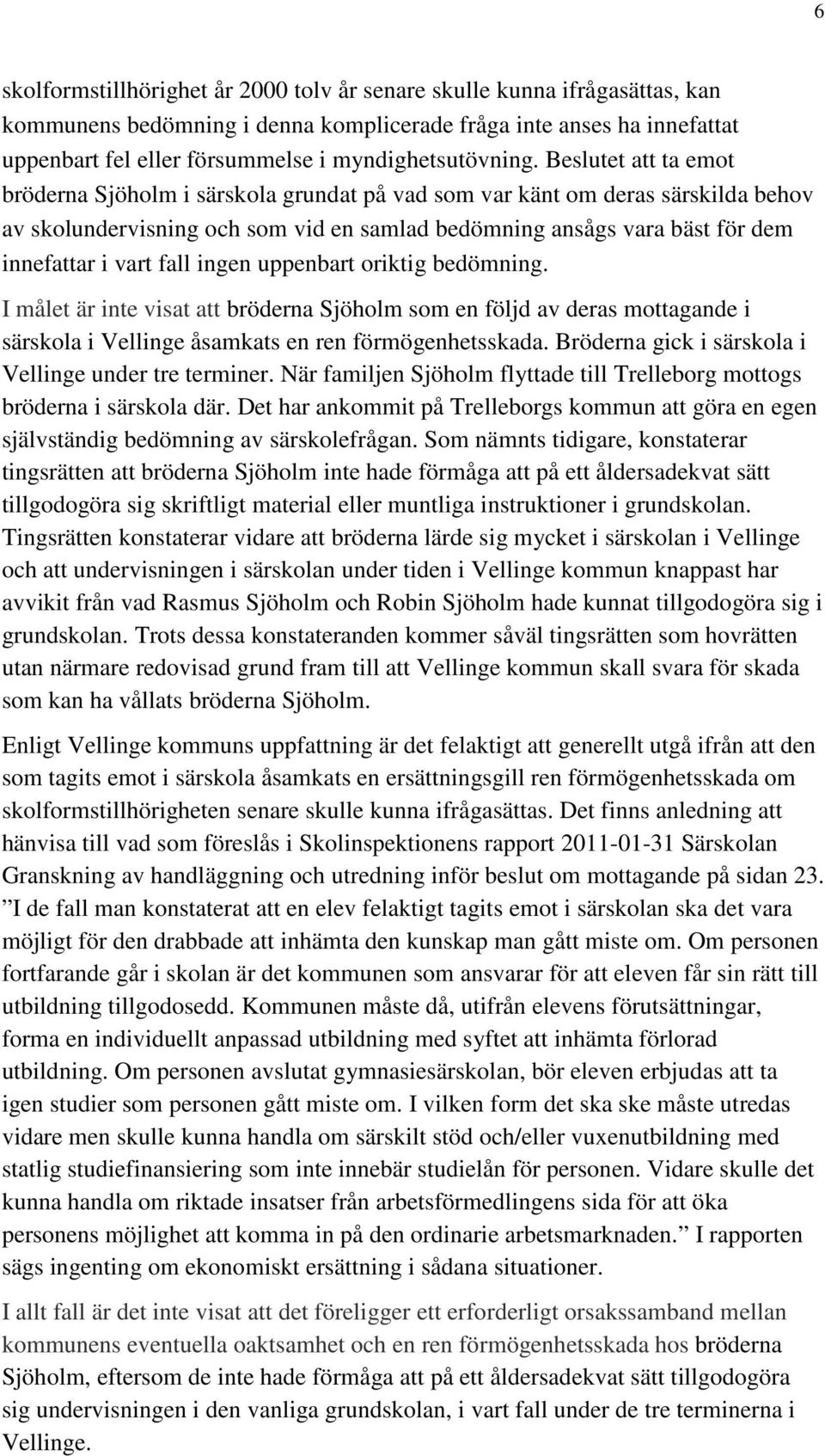 Beslutet att ta emot bröderna Sjöholm i särskola grundat på vad som var känt om deras särskilda behov av skolundervisning och som vid en samlad bedömning ansågs vara bäst för dem innefattar i vart