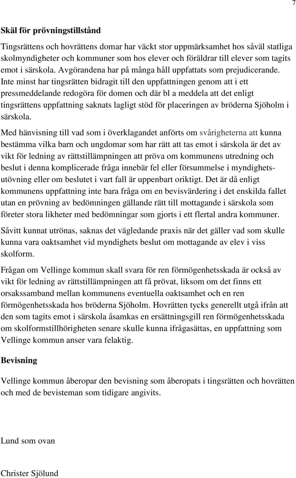 Inte minst har tingsrätten bidragit till den uppfattningen genom att i ett pressmeddelande redogöra för domen och där bl a meddela att det enligt tingsrättens uppfattning saknats lagligt stöd för