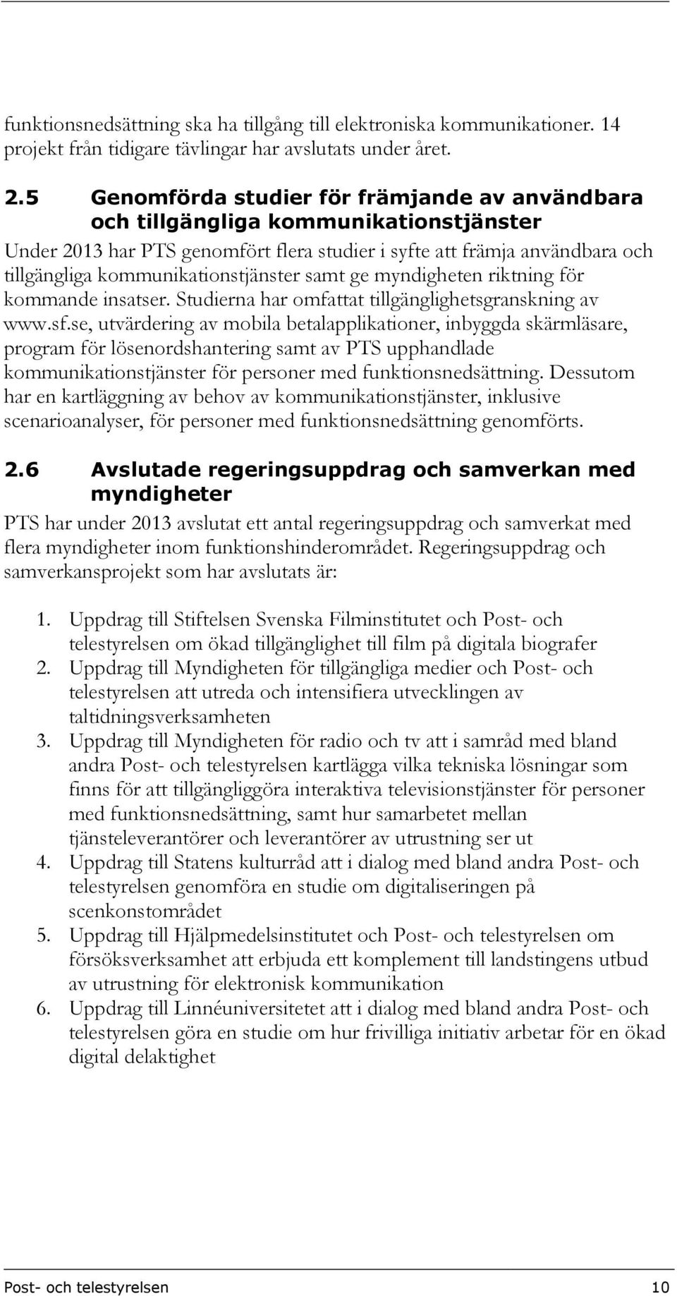 kommunikationstjänster samt ge myndigheten riktning för kommande insatser. Studierna har omfattat tillgänglighetsgranskning av www.sf.