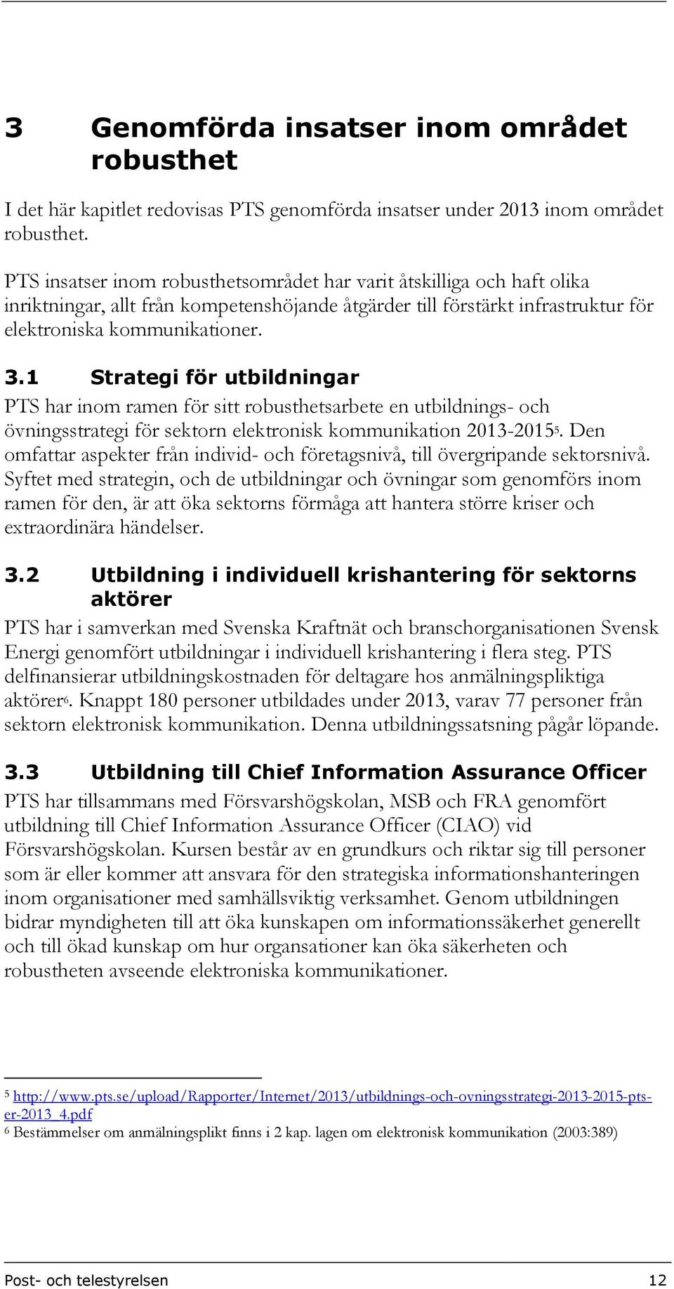 1 Strategi för utbildningar PTS har inom ramen för sitt robusthetsarbete en utbildnings- och övningsstrategi för sektorn elektronisk kommunikation 2013-2015 5.