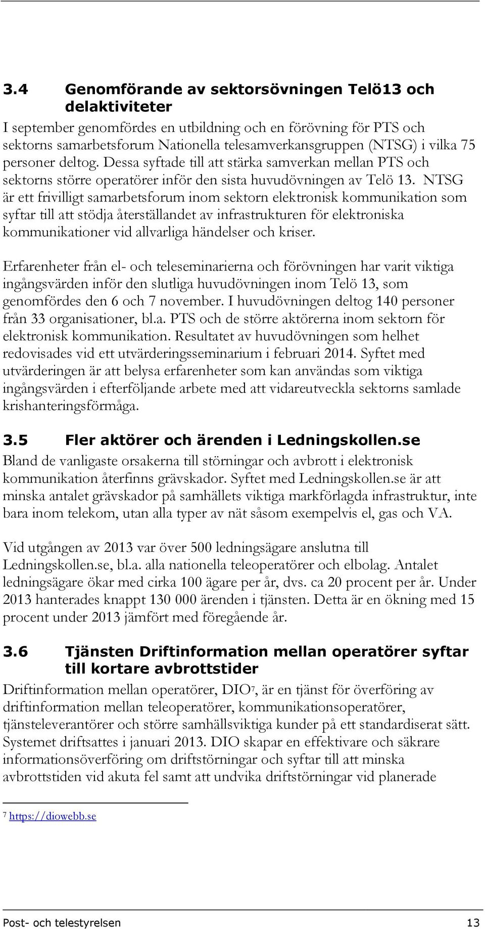 NTSG är ett frivilligt samarbetsforum inom sektorn elektronisk kommunikation som syftar till att stödja återställandet av infrastrukturen för elektroniska kommunikationer vid allvarliga händelser och