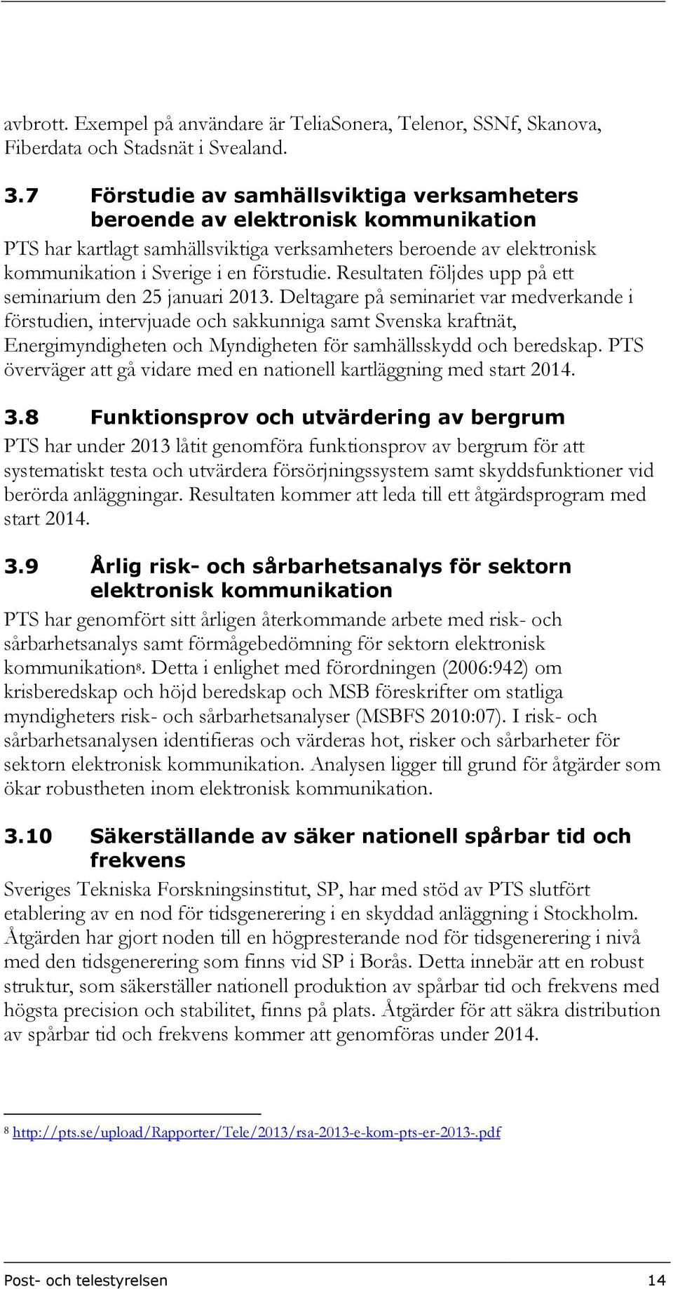 Resultaten följdes upp på ett seminarium den 25 januari 2013.