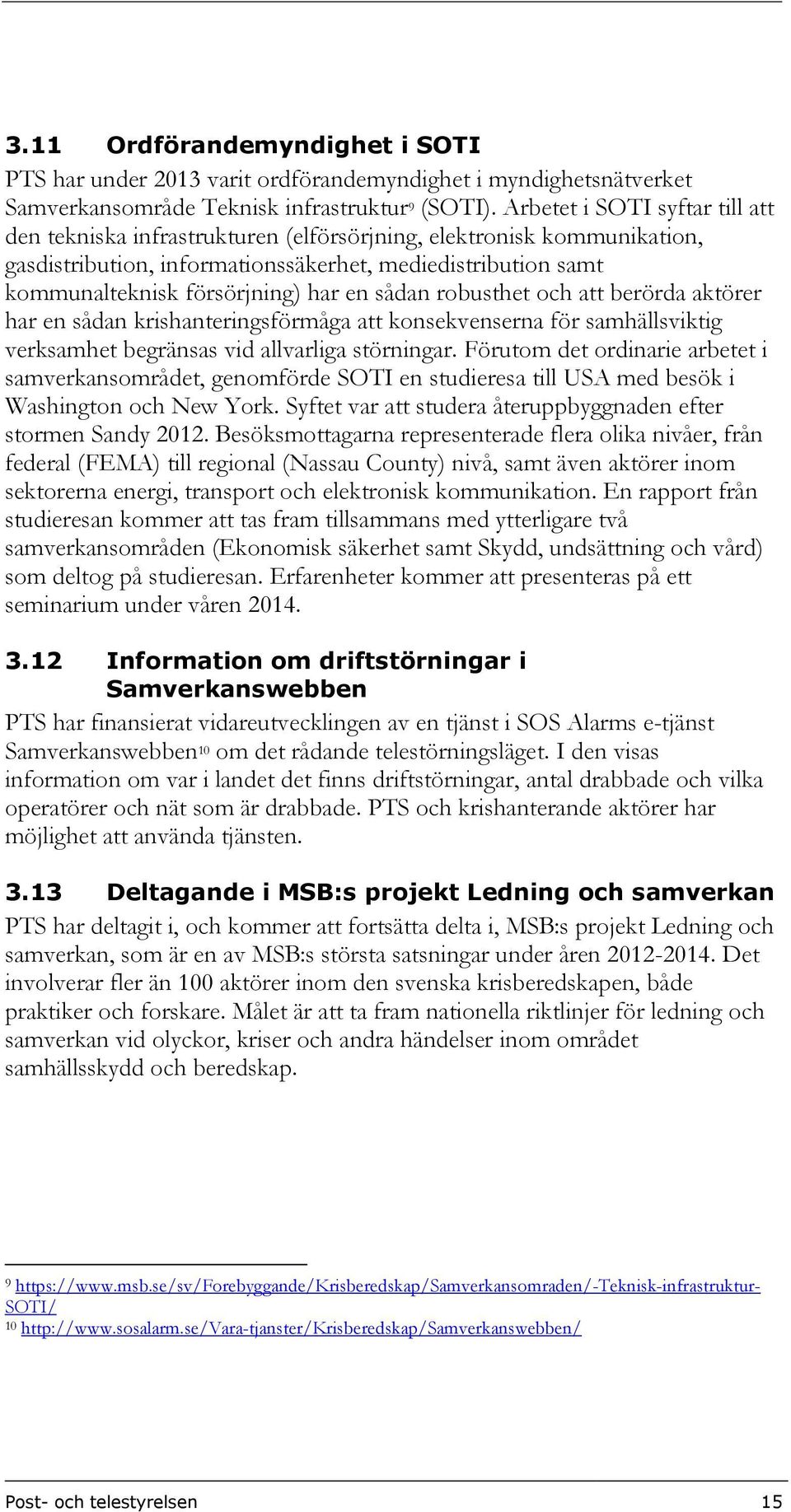 en sådan robusthet och att berörda aktörer har en sådan krishanteringsförmåga att konsekvenserna för samhällsviktig verksamhet begränsas vid allvarliga störningar.