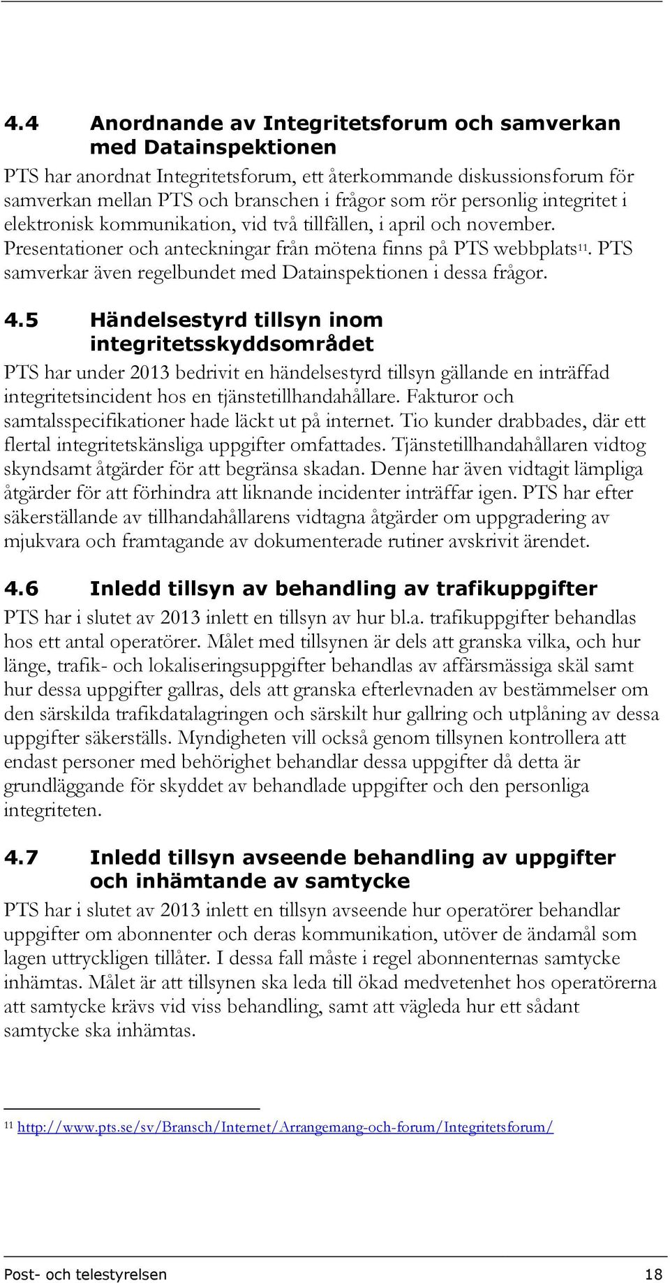 PTS samverkar även regelbundet med Datainspektionen i dessa frågor. 4.