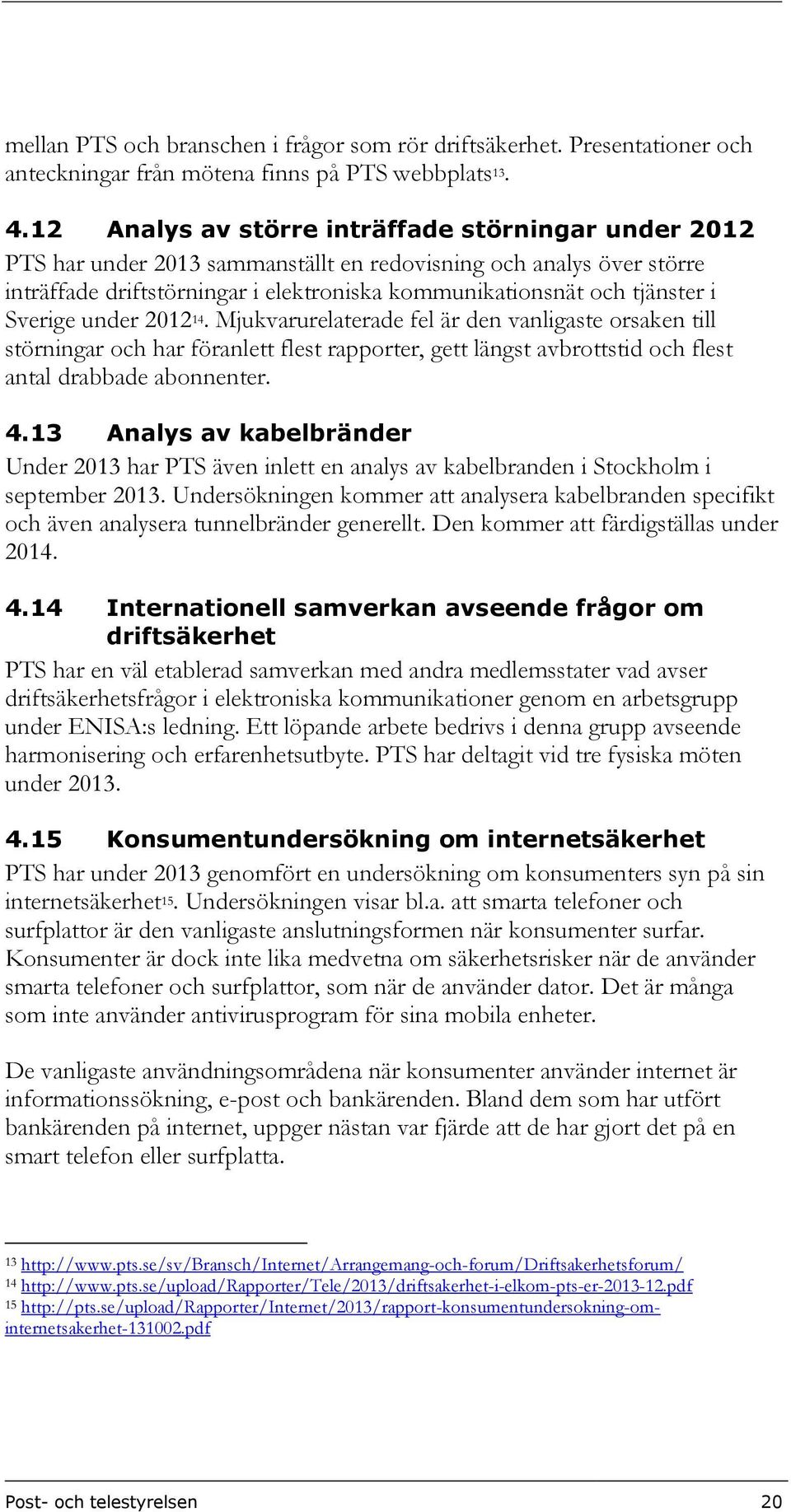 Sverige under 2012 14. Mjukvarurelaterade fel är den vanligaste orsaken till störningar och har föranlett flest rapporter, gett längst avbrottstid och flest antal drabbade abonnenter. 4.