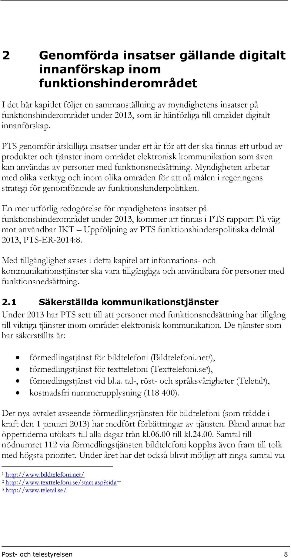 PTS genomför åtskilliga insatser under ett år för att det ska finnas ett utbud av produkter och tjänster inom området elektronisk kommunikation som även kan användas av personer med