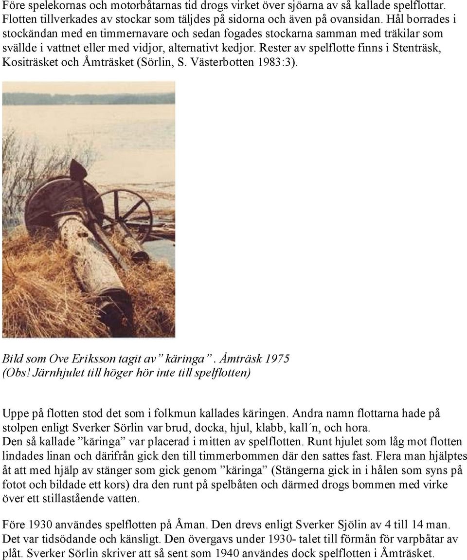 Rester av spelflotte finns i Stenträsk, Kositräsket och Åmträsket (Sörlin, S. Västerbotten 1983:3). Bild som Ove Eriksson tagit av käringa. Åmträsk 1975 (Obs!