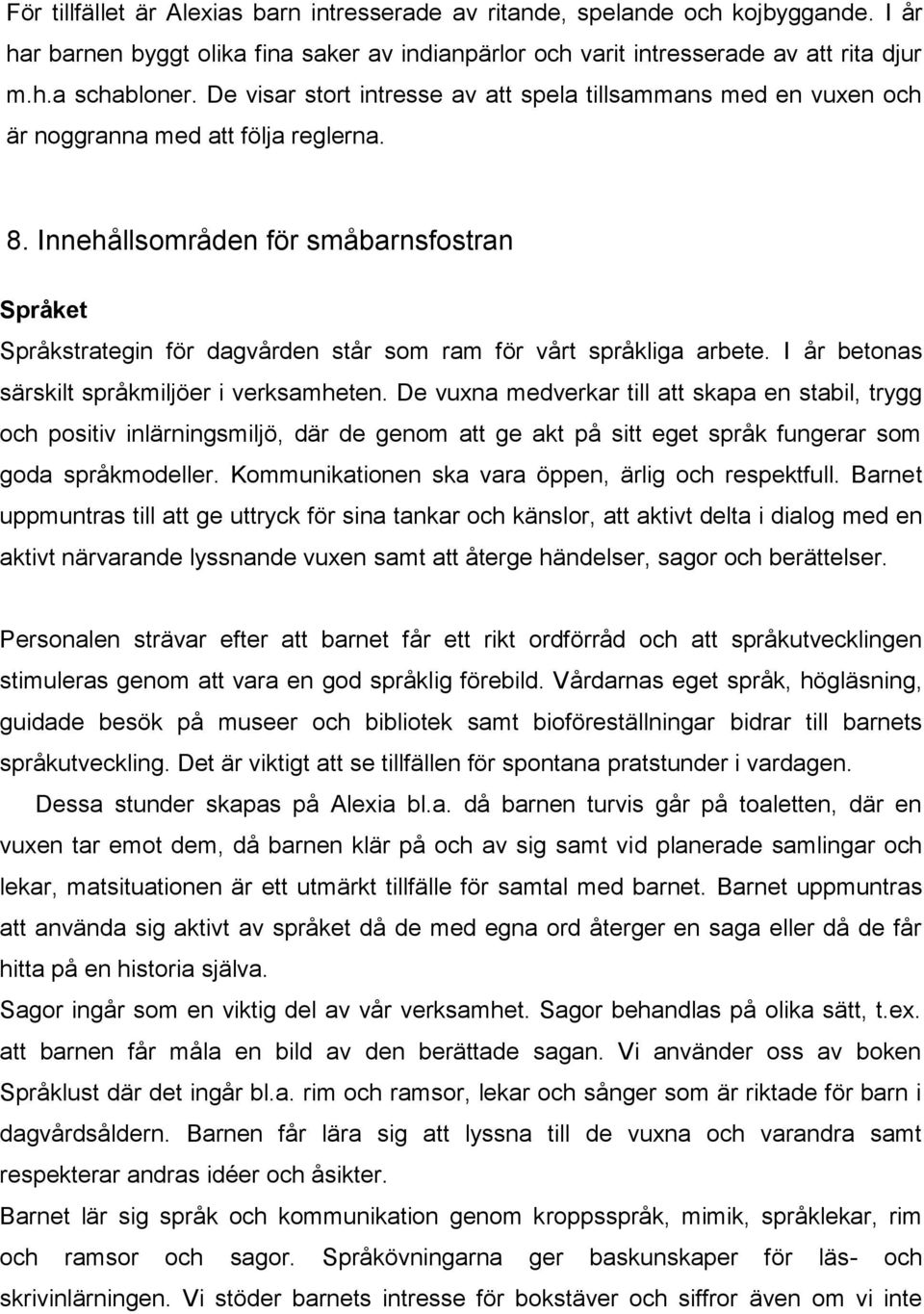 Innehållsområden för småbarnsfostran Språket Språkstrategin för dagvården står som ram för vårt språkliga arbete. I år betonas särskilt språkmiljöer i verksamheten.