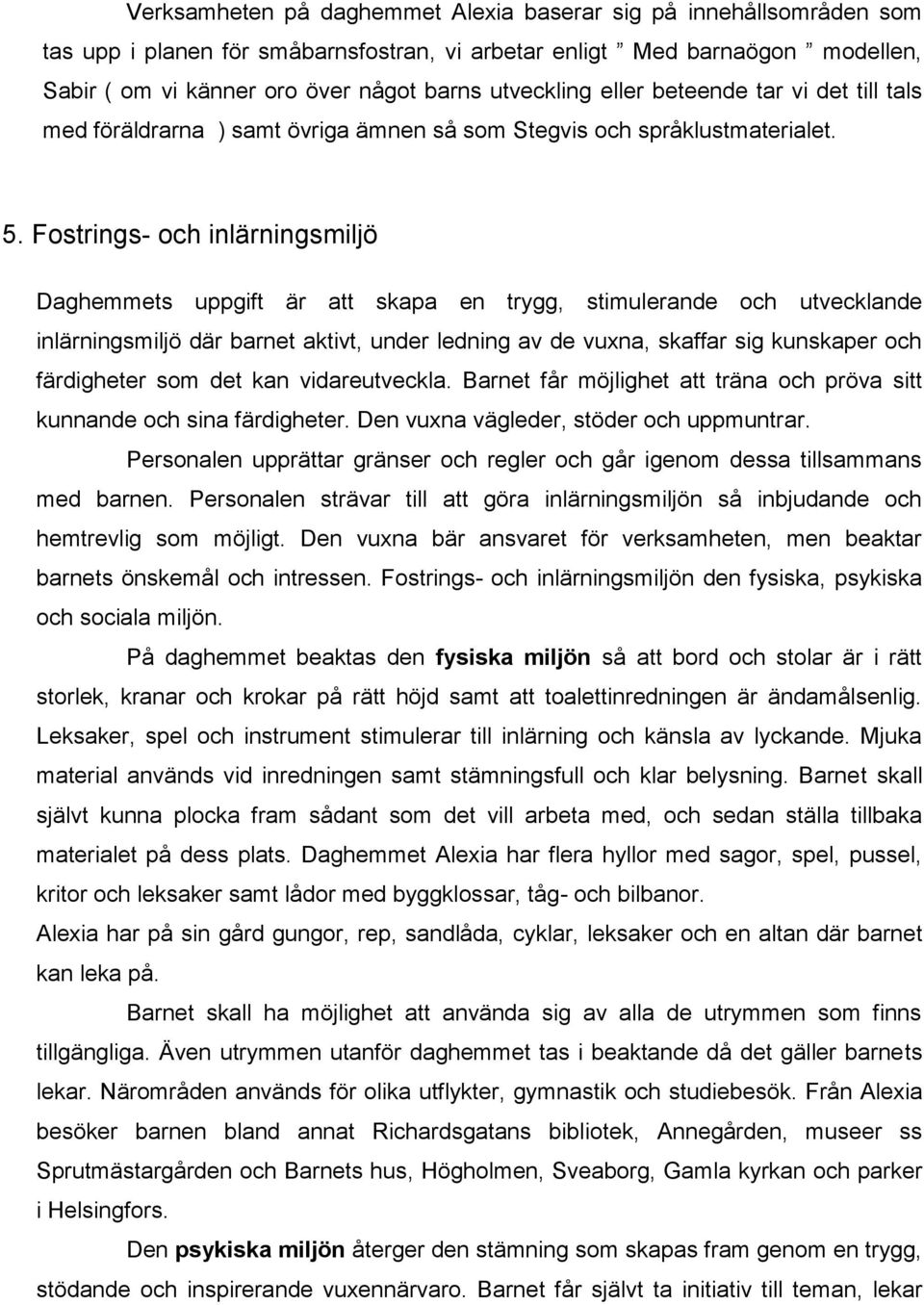 Fostrings- och inlärningsmiljö Daghemmets uppgift är att skapa en trygg, stimulerande och utvecklande inlärningsmiljö där barnet aktivt, under ledning av de vuxna, skaffar sig kunskaper och