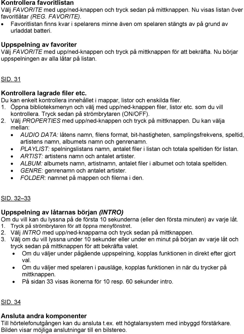 Uppspelning av favoriter Välj FAVORITE med upp/ned-knappen och tryck på mittknappen för att bekräfta. Nu börjar uppspelningen av alla låtar på listan. SID. 31 Kontrollera lagrade filer etc.