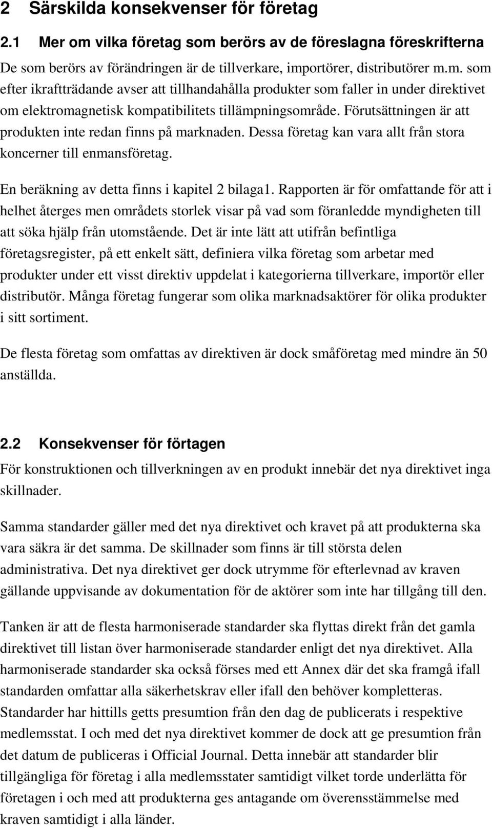 Förutsättningen är att produkten inte redan finns på marknaden. Dessa företag kan vara allt från stora koncerner till enmansföretag. En beräkning av detta finns i kapitel 2 bilaga1.