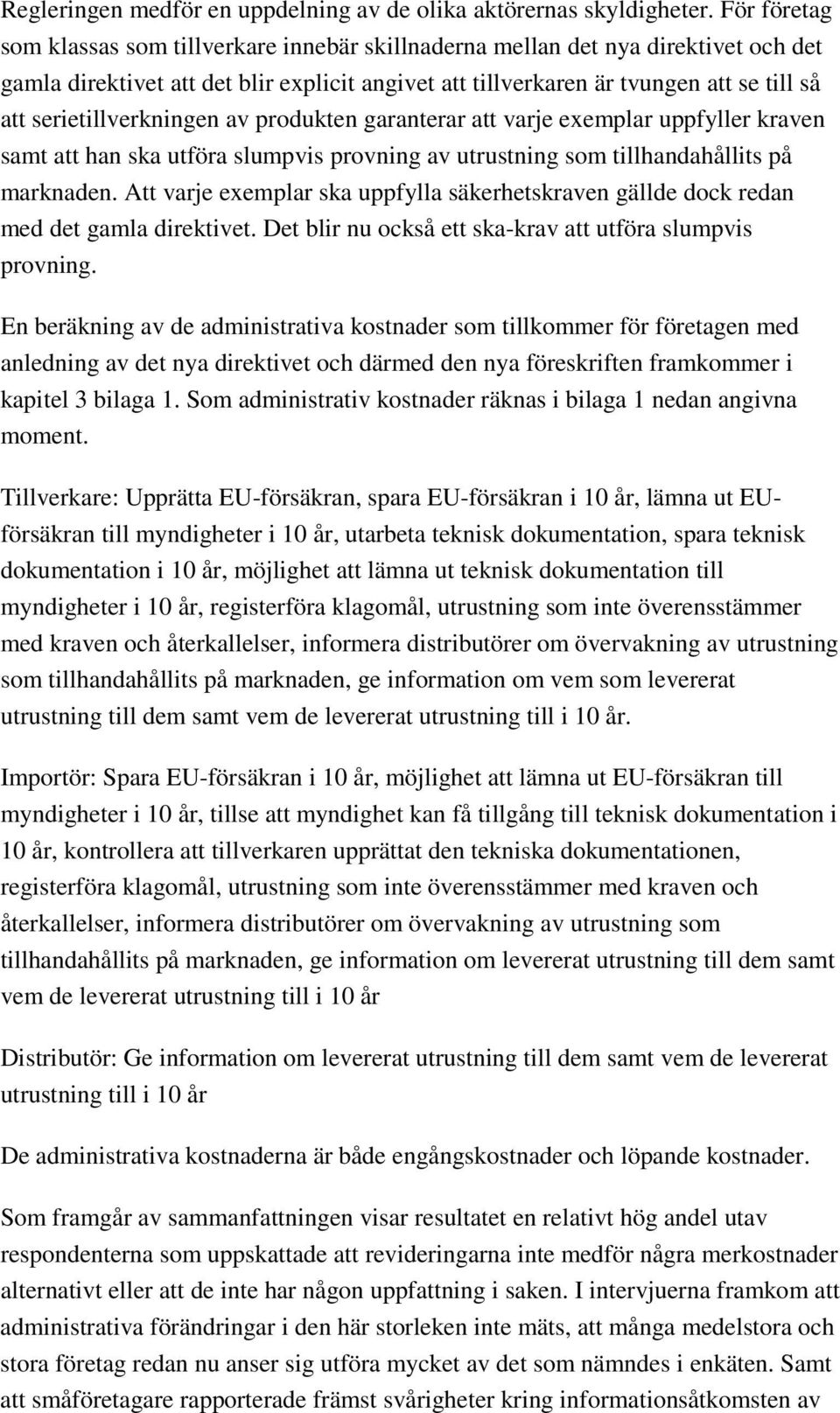 serietillverkningen av produkten garanterar att varje exemplar uppfyller kraven samt att han ska utföra slumpvis provning av utrustning som tillhandahållits på marknaden.