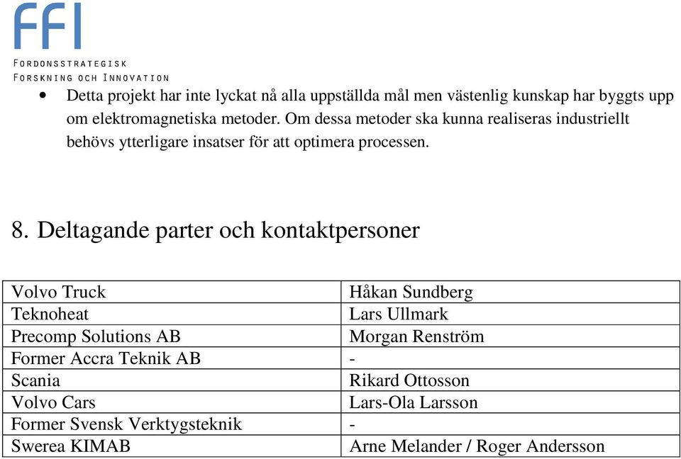Deltagande parter och kontaktpersoner Volvo Truck Håkan Sundberg Teknoheat Lars Ullmark Precomp Solutions AB Morgan Renström